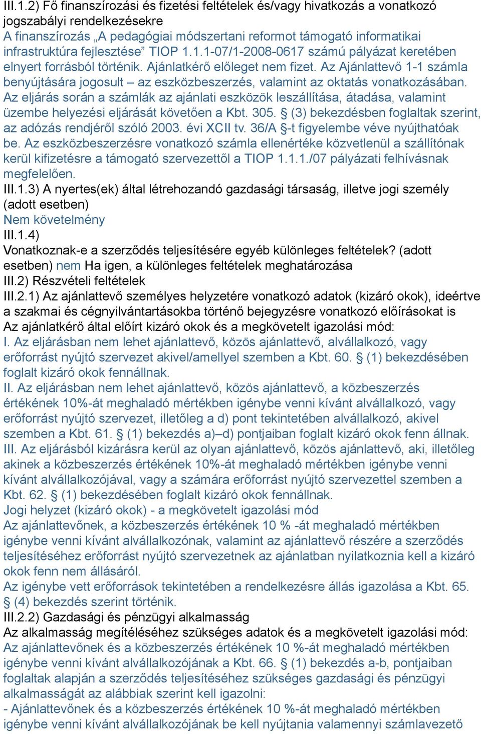 fejlesztése TIOP 1.1.1-07/1-2008-0617 számú pályázat keretében elnyert forrásból történik. Ajánlatkérő előleget nem fizet.