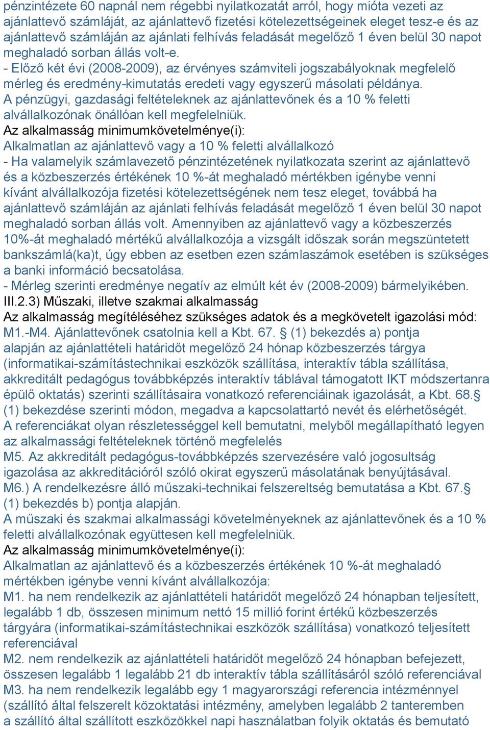 - Előző két évi (2008-2009), az érvényes számviteli jogszabályoknak megfelelő mérleg és eredmény-kimutatás eredeti vagy egyszerű másolati példánya.