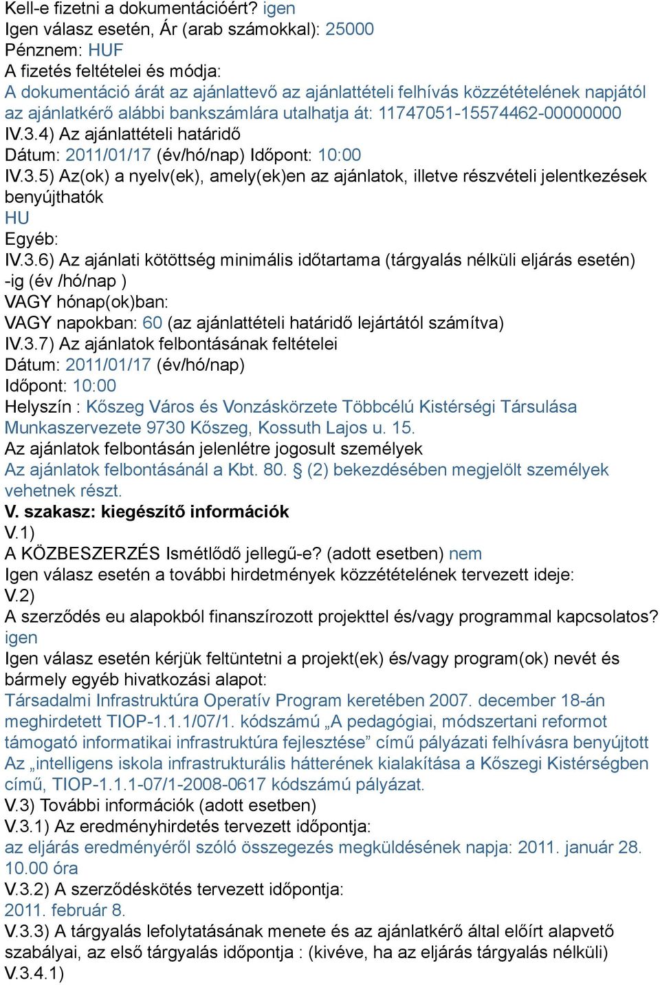 alábbi bankszámlára utalhatja át: 11747051-15574462-00000000 IV.3.4) Az ajánlattételi határidő Dátum: 2011/01/17 (év/hó/nap) Időpont: 10:00 IV.3.5) Az(ok) a nyelv(ek), amely(ek)en az ajánlatok, illetve részvételi jelentkezések benyújthatók HU Egyéb: IV.