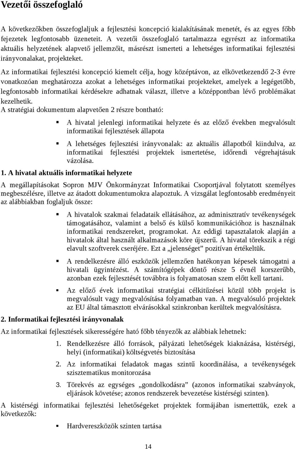 Az informatikai fejlesztési koncepció kiemelt célja, hogy középtávon, az elkövetkezendő 2-3 évre vonatkozóan meghatározza azokat a lehetséges informatikai projekteket, amelyek a legégetőbb,