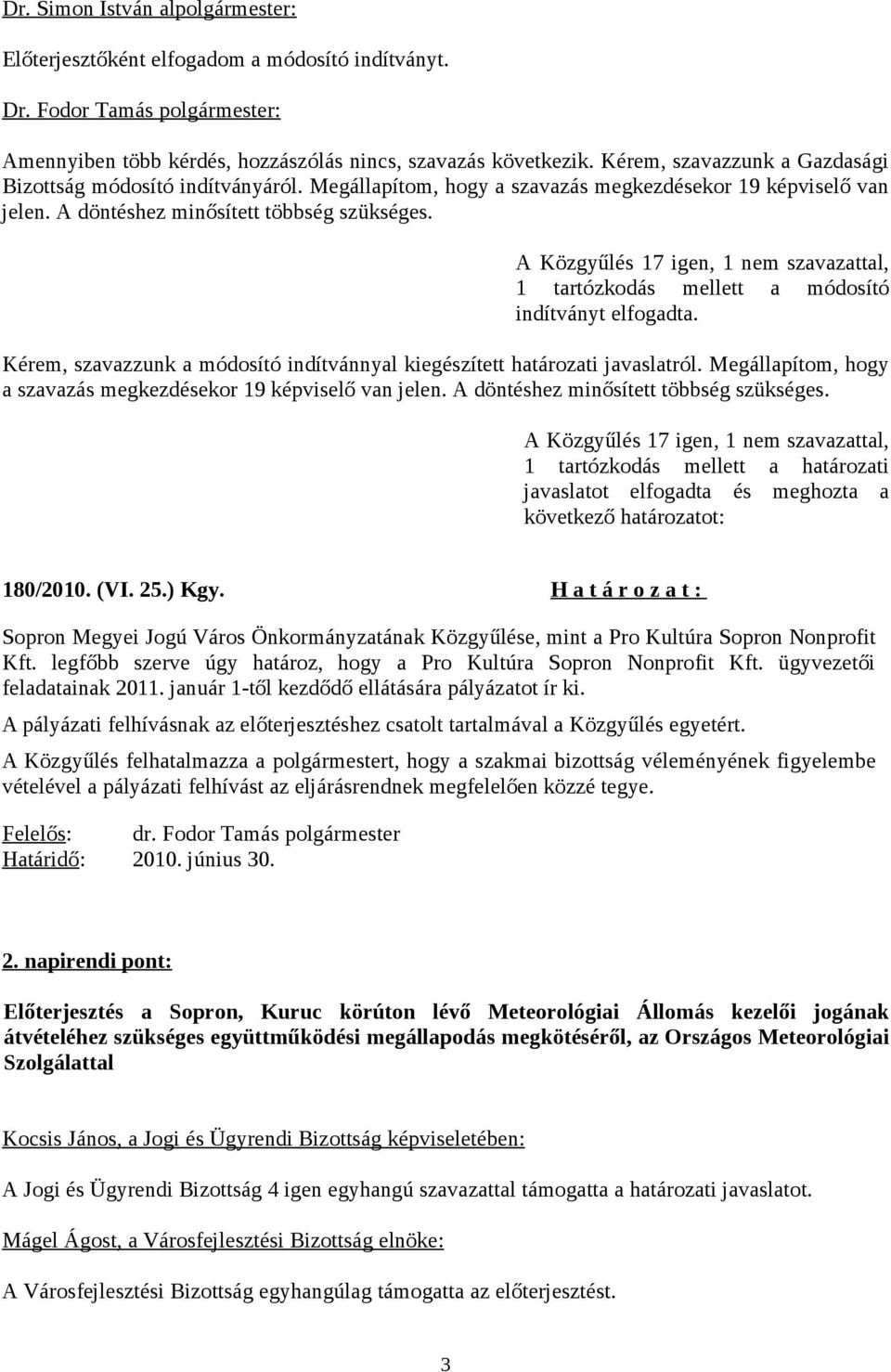 A Közgyűlés 17 igen, 1 nem szavazattal, 1 tartózkodás mellett a módosító indítványt elfogadta. Kérem, szavazzunk a módosító indítvánnyal kiegészített határozati javaslatról.