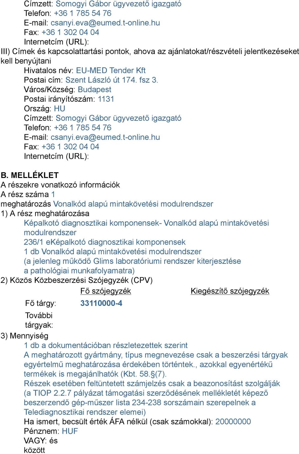 László út 174. fsz 3. Város/Község: Budapest Postai irányítószám: 1131 Ország: HU hu Fax: +36 1 302 04 04 Internetcím (URL): B.