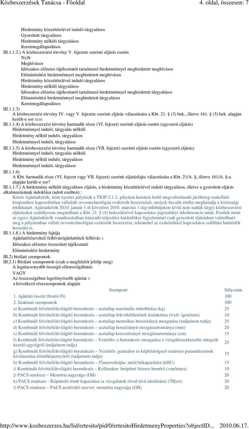 közzétételével induló tárgyalásos Hirdetmény nélküli tárgyalásos Idıszakos elızetes tájékoztatót tartalmazó hirdetménnyel meghirdetett tárgyalásos Elıminısítési hirdetménnyel meghirdetett tárgyalásos