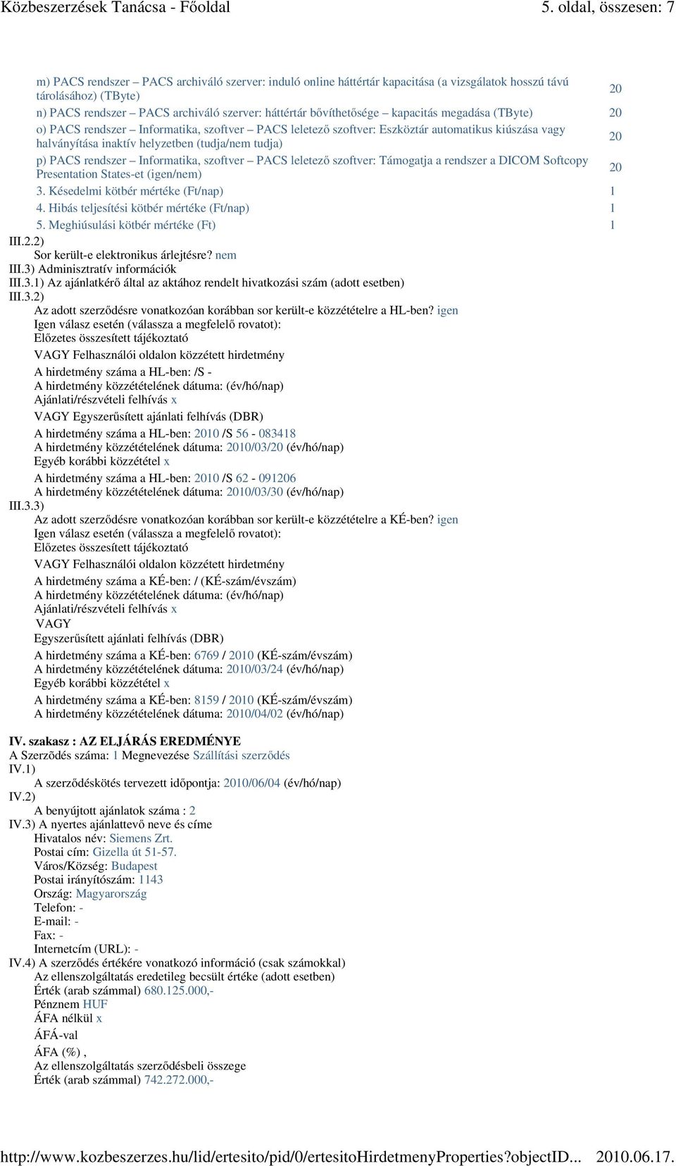 PACS rendszer Informatika, szoftver PACS leletezı szoftver: Támogatja a rendszer a DICOM Softcopy 20 Presentation States-et (igen/nem) 3. Késedelmi kötbér mértéke (Ft/nap) 1 4.