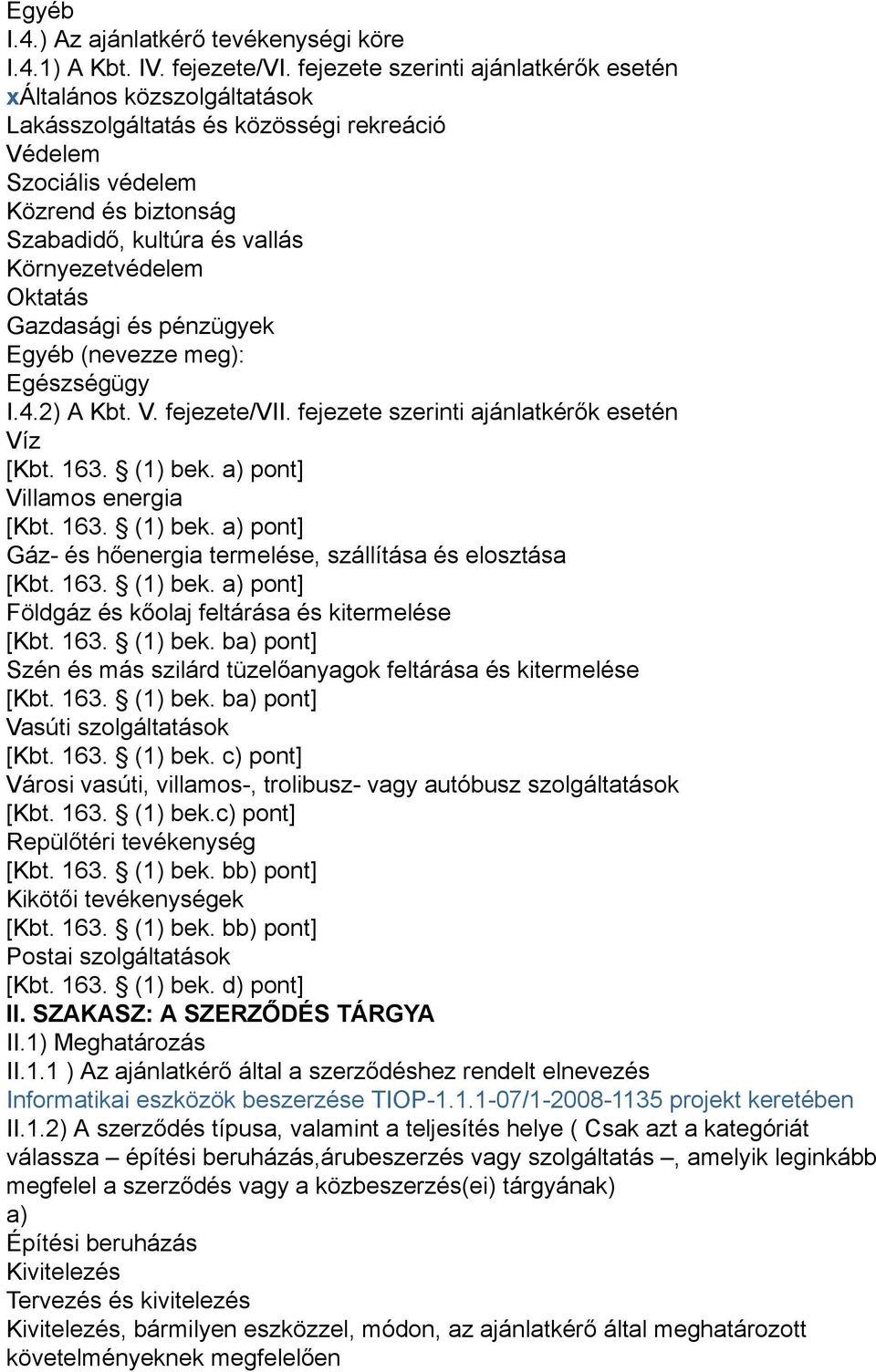 Környezetvédelem Oktatás Gazdasági és pénzügyek Egyéb (nevezze meg): Egészségügy I.4.2) A Kbt. V. fejezete/vii. fejezete szerinti ajánlatkérők esetén Víz [Kbt. 163. (1) bek.