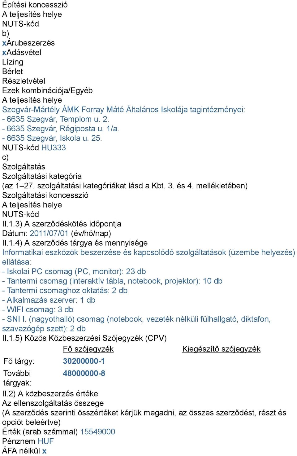 szolgáltatási kategóriákat lásd a Kbt. 3. és 4. mellékletében) Szolgáltatási koncesszió A teljesítés helye NUTS-kód II.1.