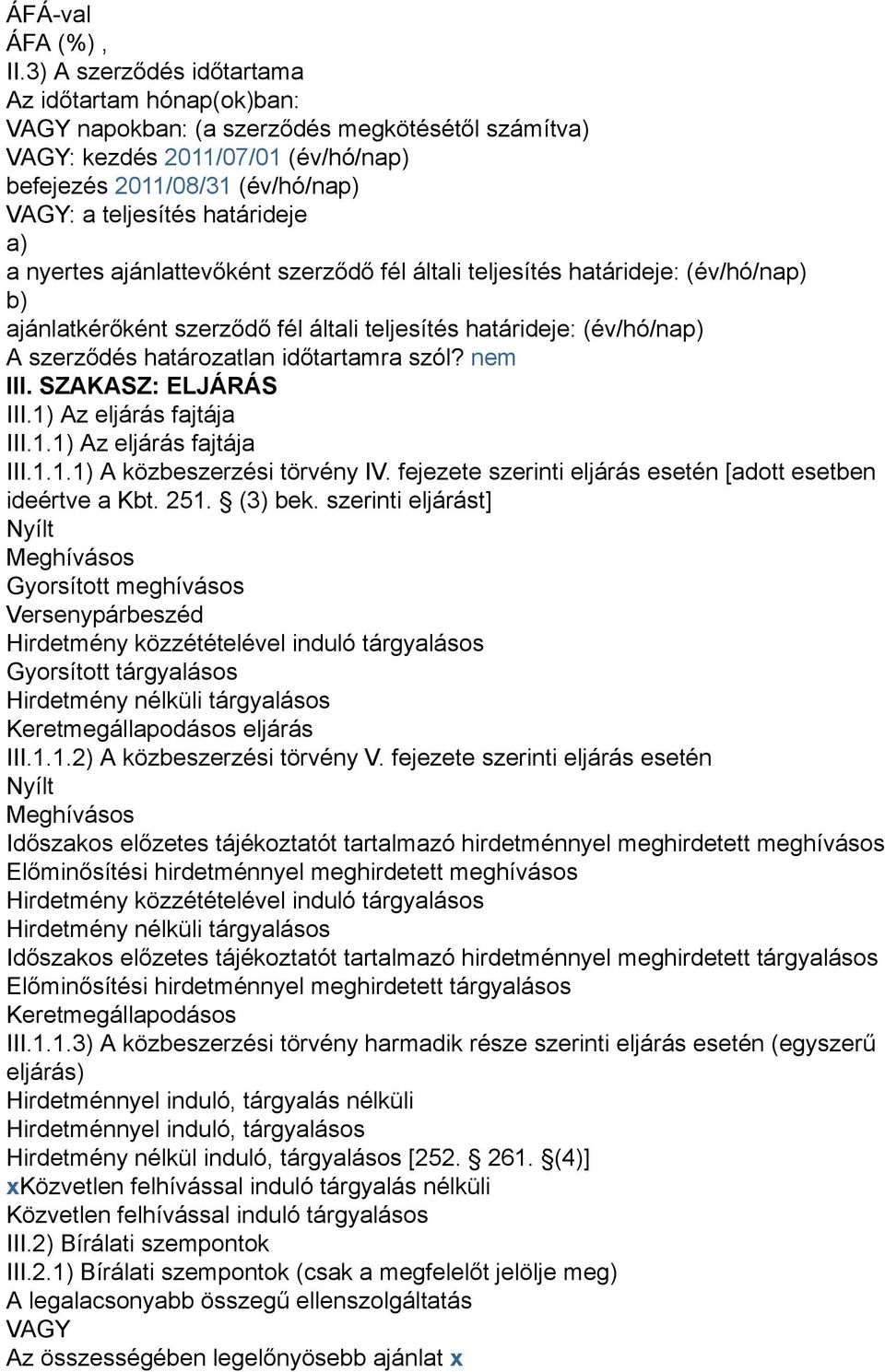 határideje a) a nyertes ajánlattevőként szerződő fél általi teljesítés határideje: (év/hó/nap) b) ajánlatkérőként szerződő fél általi teljesítés határideje: (év/hó/nap) A szerződés határozatlan