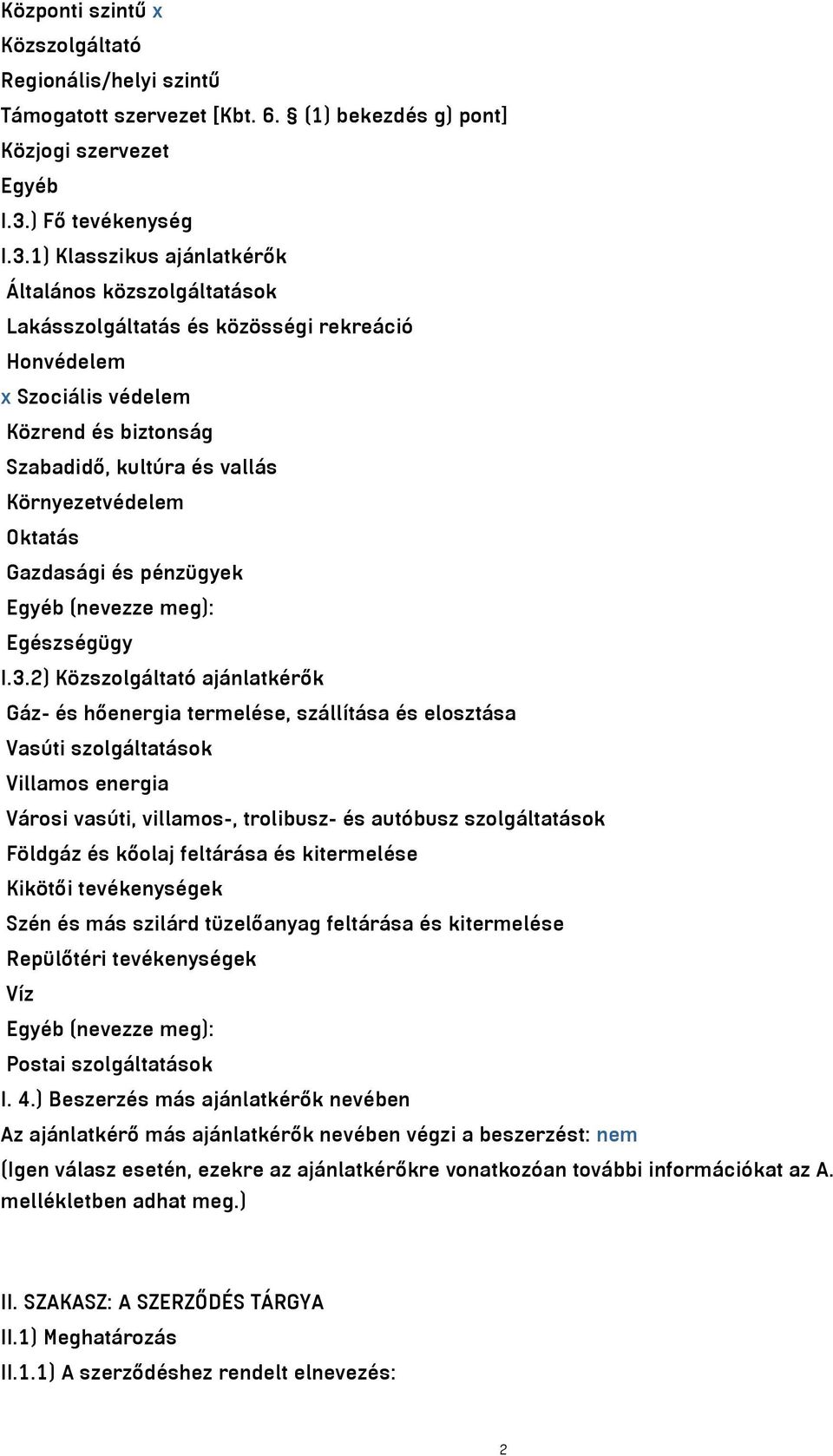 1) Klasszikus ajánlatkérők Általános közszolgáltatások Lakásszolgáltatás és közösségi rekreáció Honvédelem x Szociális védelem Közrend és biztonság Szabadidő, kultúra és vallás Környezetvédelem