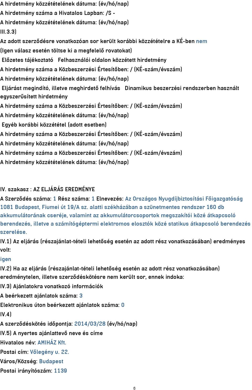 hirdetmény száma a Közbeszerzési Értesítőben: / (KÉ-szám/évszám) Eljárást megindító, illetve meghirdető felhívás Dinamikus beszerzési rendszerben használt egyszerűsített hirdetmény A hirdetmény száma