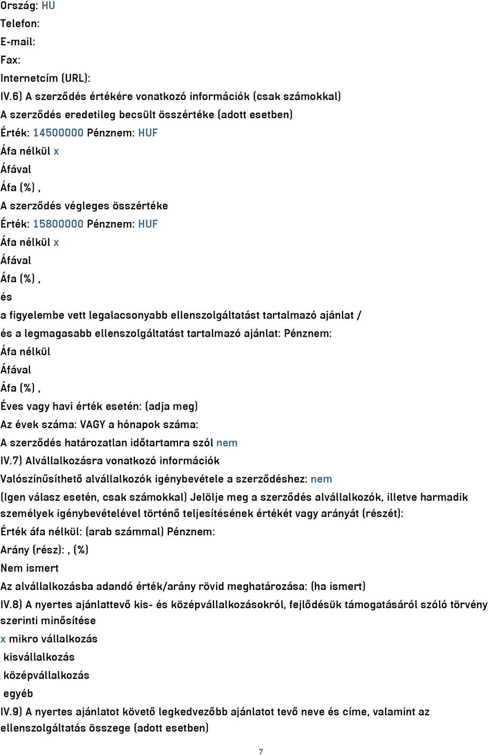 Érték: 15800000 Pénznem: HUF Áfa nélkül x és a figyelembe vett legalacsonyabb ellenszolgáltatást tartalmazó ajánlat / és a legmagasabb ellenszolgáltatást tartalmazó ajánlat: Pénznem: Áfa nélkül Éves