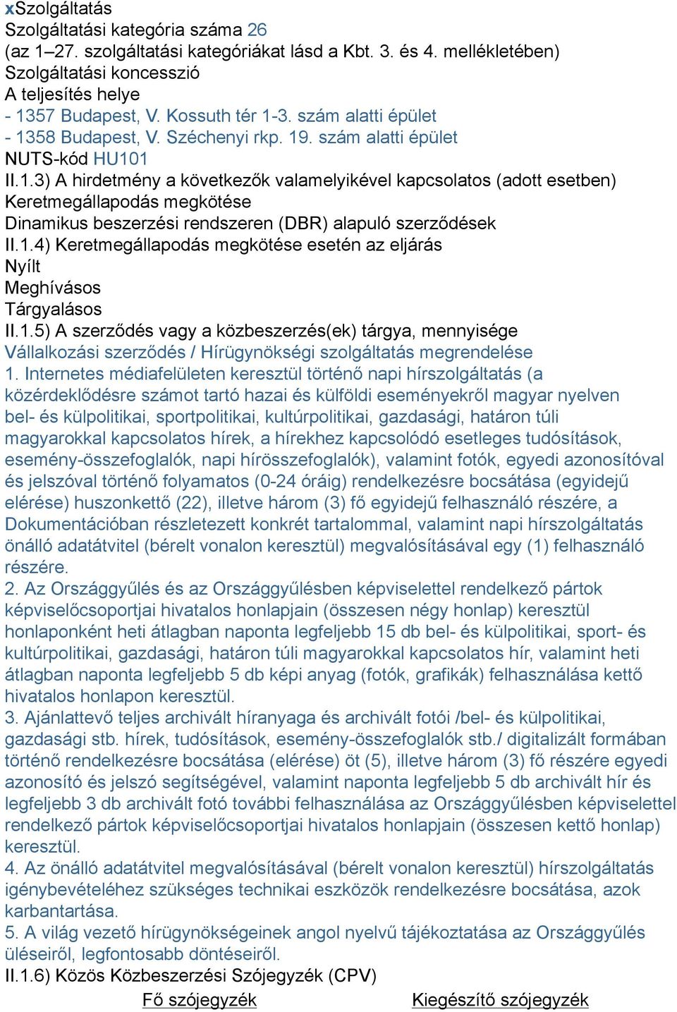 1.4) Keretmegállapodás megkötése esetén az eljárás Nyílt Meghívásos Tárgyalásos II.1.5) A szerződés vagy a közbeszerzés(ek) tárgya, mennyisége Vállalkozási szerződés / Hírügynökségi szolgáltatás megrendelése 1.