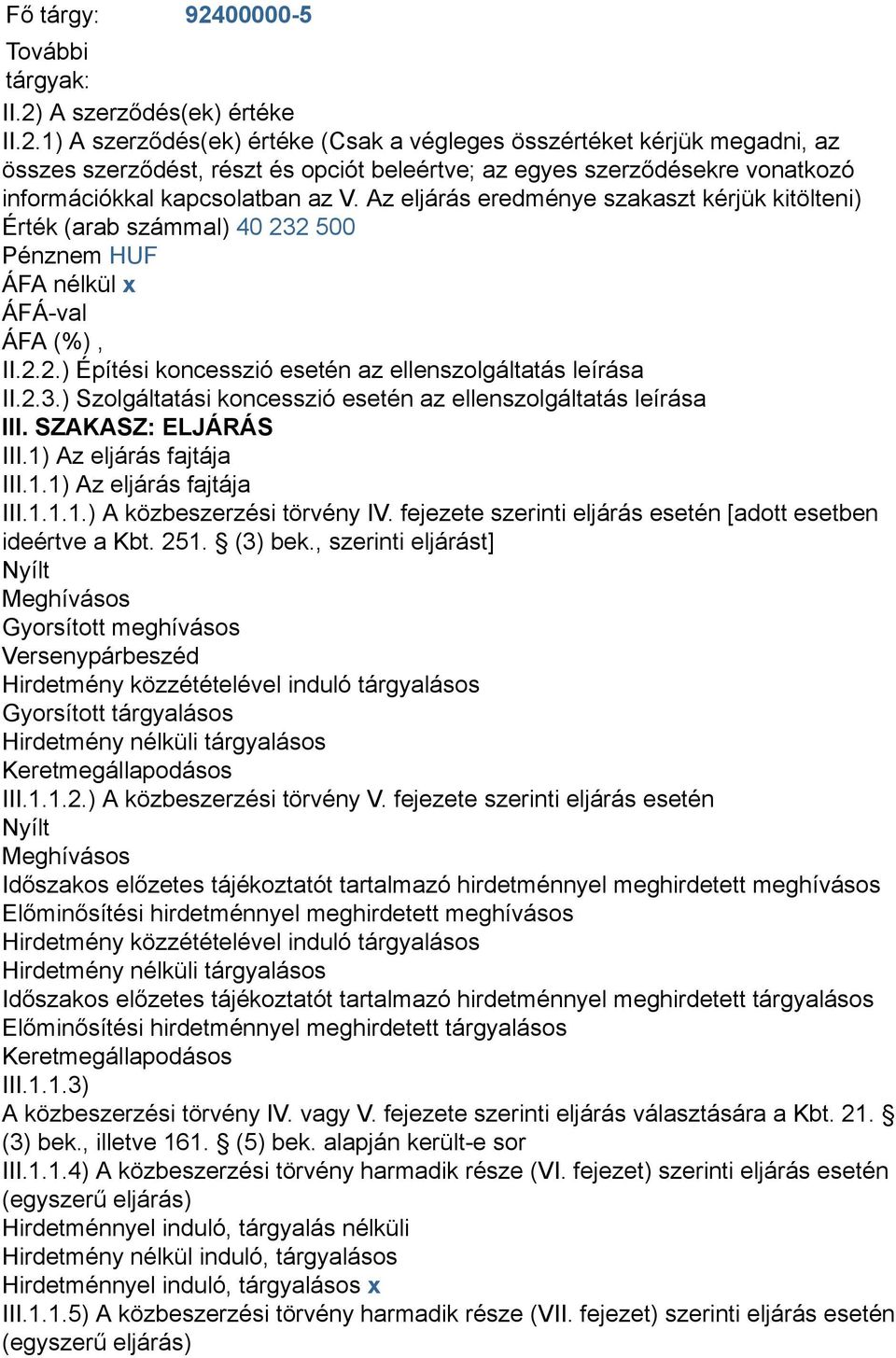 SZAKASZ: ELJÁRÁS III.1) Az eljárás fajtája III.1.1) Az eljárás fajtája III.1.1.1.) A közbeszerzési törvény IV. fejezete szerinti eljárás esetén [adott esetben ideértve a Kbt. 251. (3) bek.