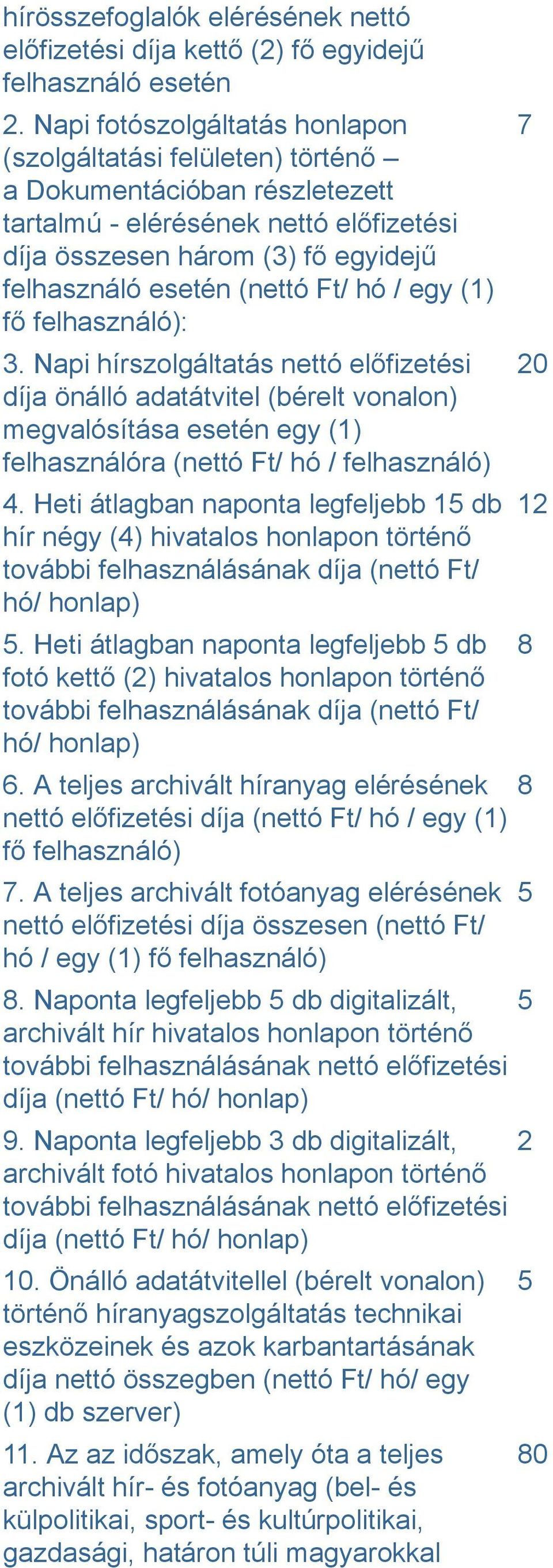 Ft/ hó / egy (1) fő felhasználó): 3. Napi hírszolgáltatás nettó előfizetési díja önálló adatátvitel (bérelt vonalon) megvalósítása esetén egy (1) felhasználóra (nettó Ft/ hó / felhasználó) 4.