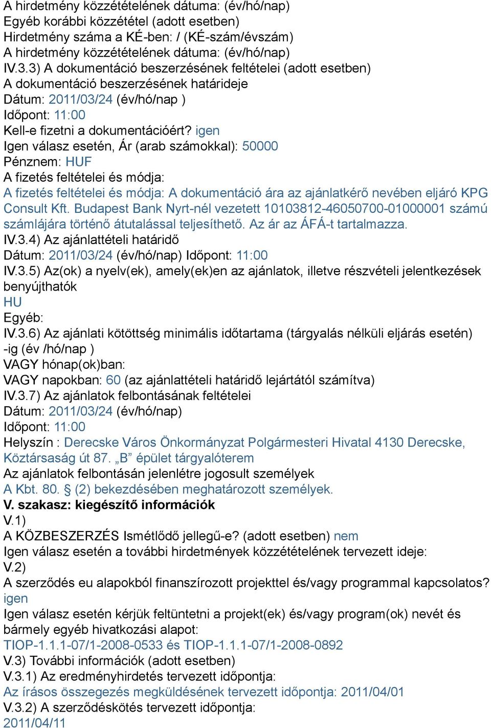 igen Igen válasz esetén, Ár (arab számokkal): 50000 Pénznem: HUF A fizetés feltételei és módja: A fizetés feltételei és módja: A dokumentáció ára az ajánlatkérő nevében eljáró KPG Consult Kft.