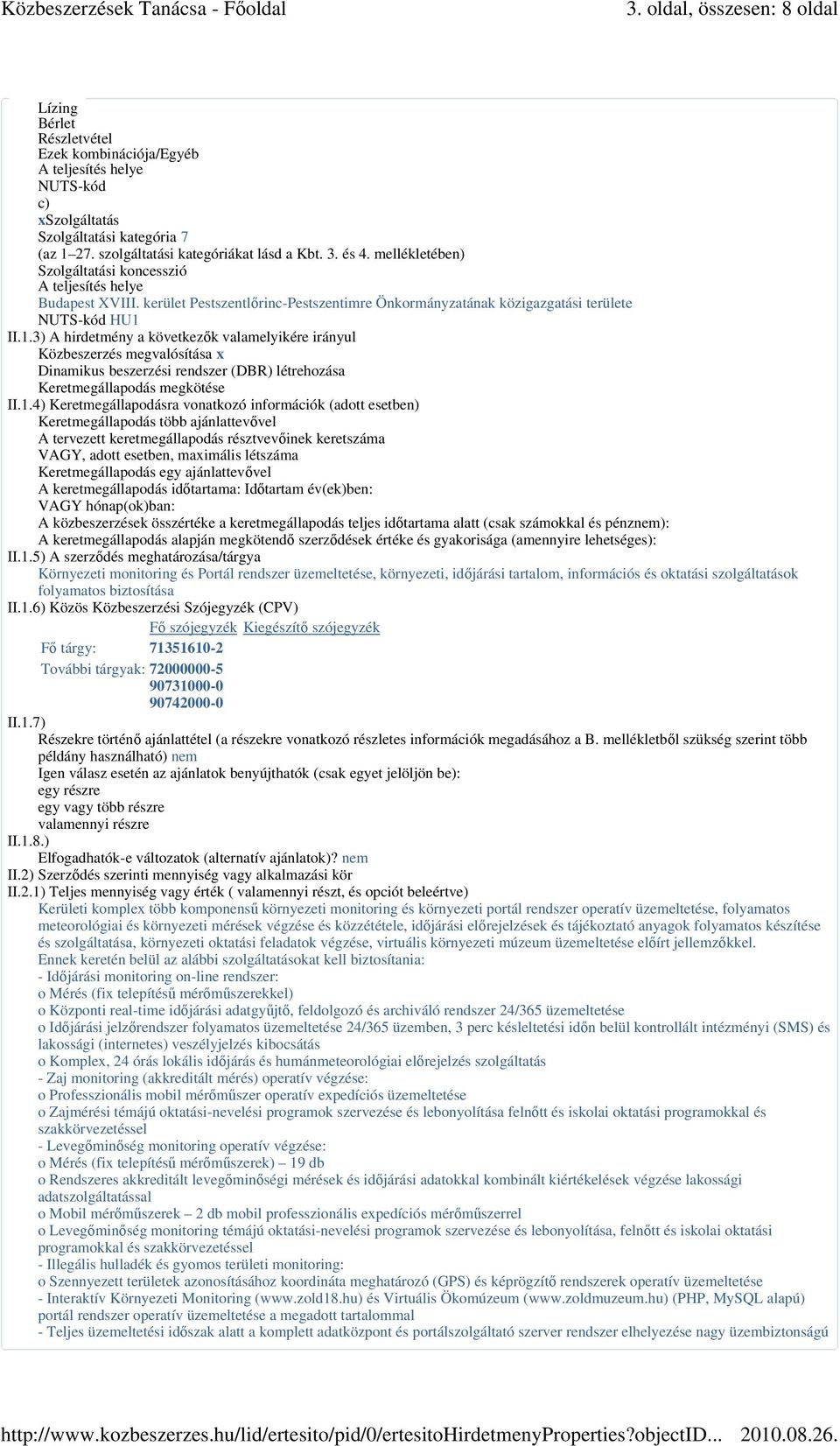 II.1.3) A hirdetmény a következők valamelyikére irányul Közbeszerzés megvalósítása x Dinamikus beszerzési rendszer (DBR) létrehozása Keretmegállapodás megkötése II.1.4) Keretmegállapodásra vonatkozó