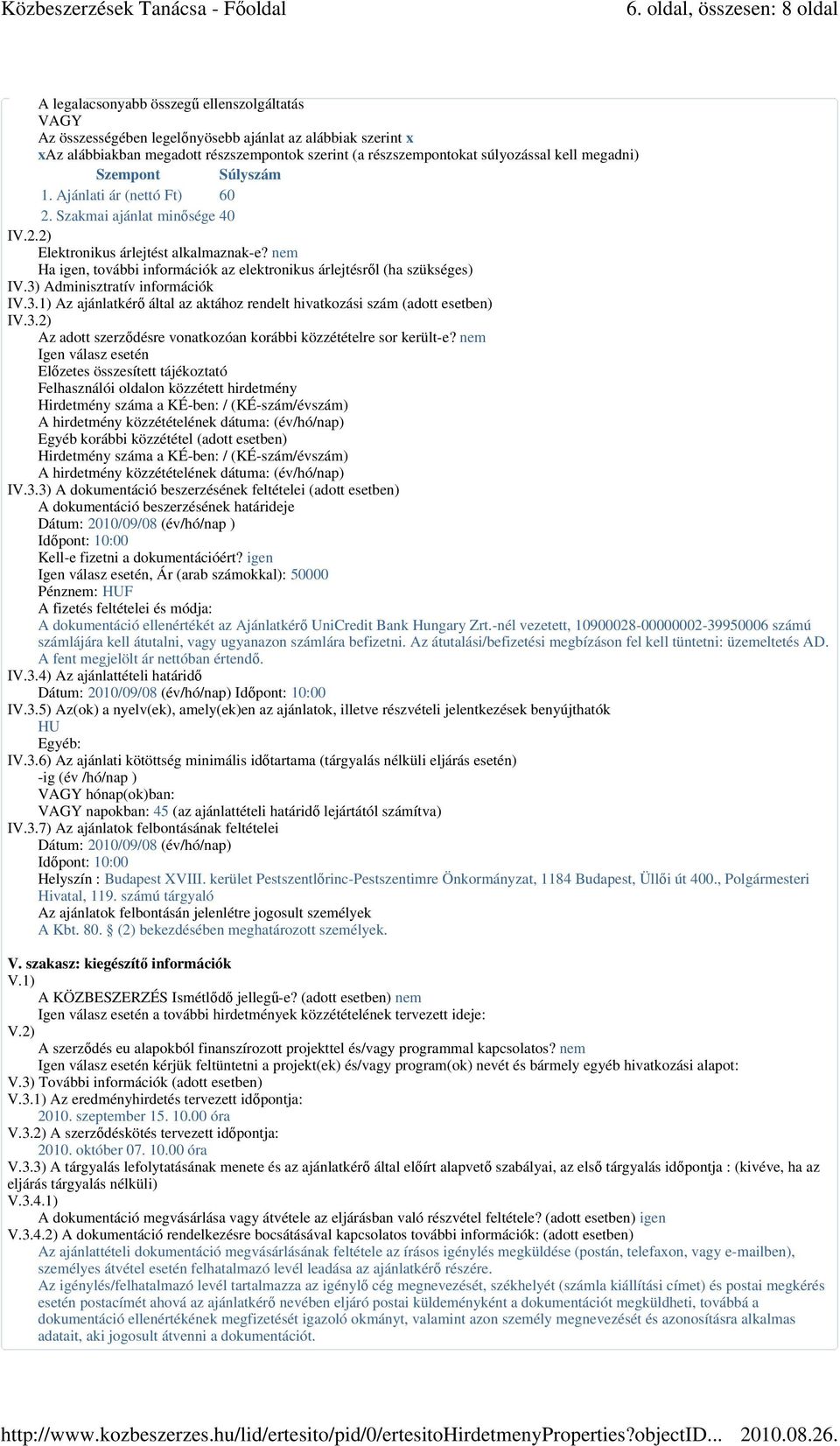 nem Ha igen, további információk az elektronikus árlejtésről (ha szükséges) IV.3) Adminisztratív információk IV.3.1) Az ajánlatkérő által az aktához rendelt hivatkozási szám (adott esetben) IV.3.2) Az adott szerződésre vonatkozóan korábbi közzétételre sor került-e?