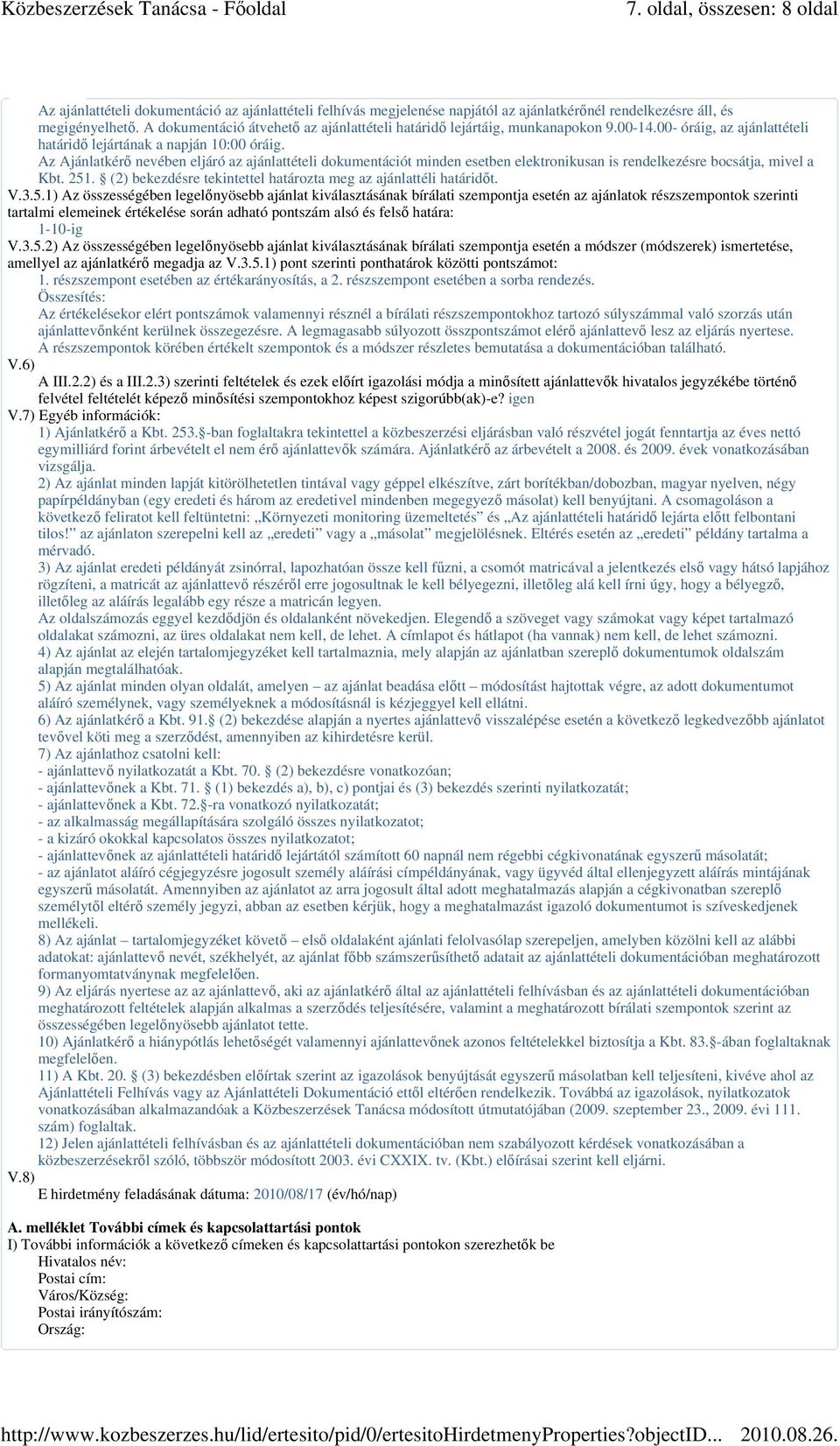 Az Ajánlatkérő nevében eljáró az ajánlattételi dokumentációt minden esetben elektronikusan is rendelkezésre bocsátja, mivel a Kbt. 251.