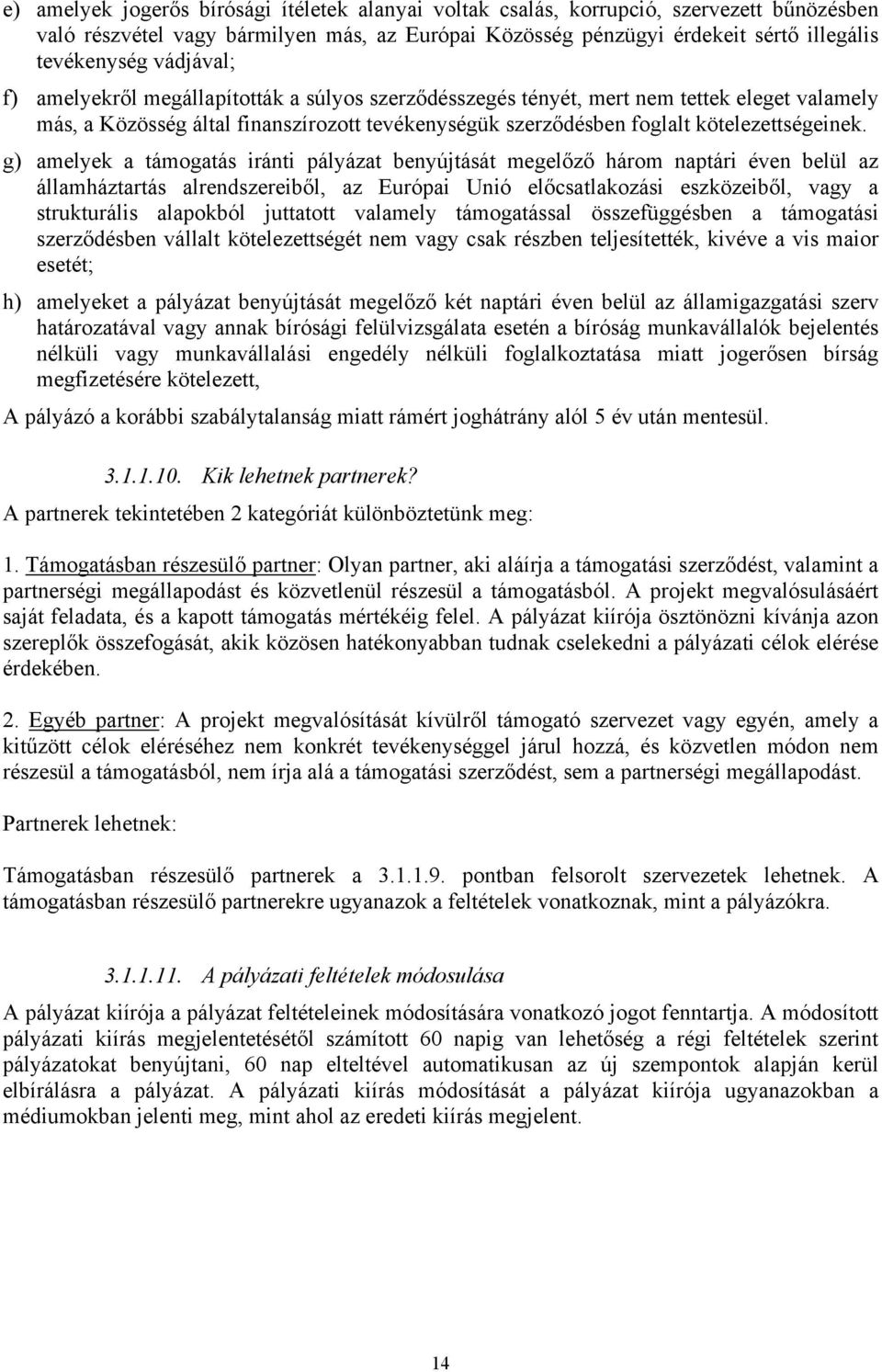 g) amelyek a támogatás iránti pályázat benyújtását megelőző három naptári éven belül az államháztartás alrendszereiből, az Európai Unió előcsatlakozási eszközeiből, vagy a strukturális alapokból