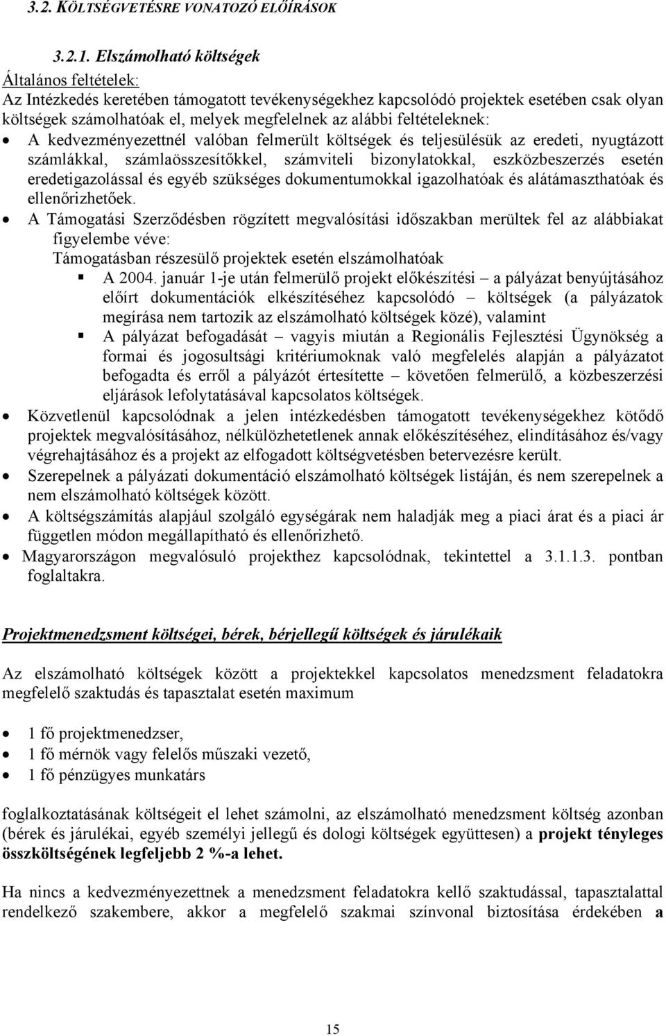 feltételeknek: A kedvezményezettnél valóban felmerült költségek és teljesülésük az eredeti, nyugtázott számlákkal, számlaösszesítőkkel, számviteli bizonylatokkal, eszközbeszerzés esetén