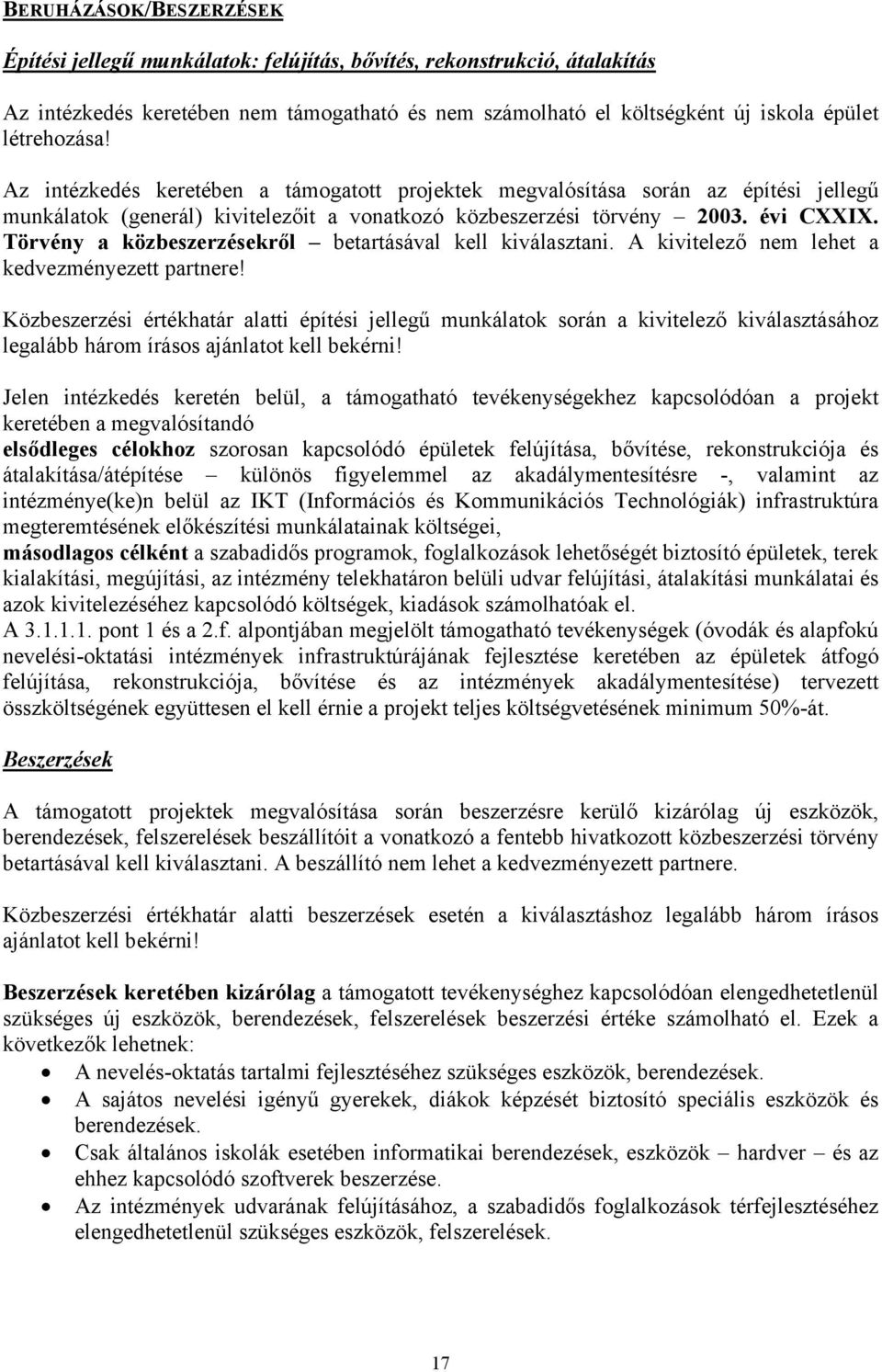 Törvény a közbeszerzésekről betartásával kell kiválasztani. A kivitelező nem lehet a kedvezményezett partnere!