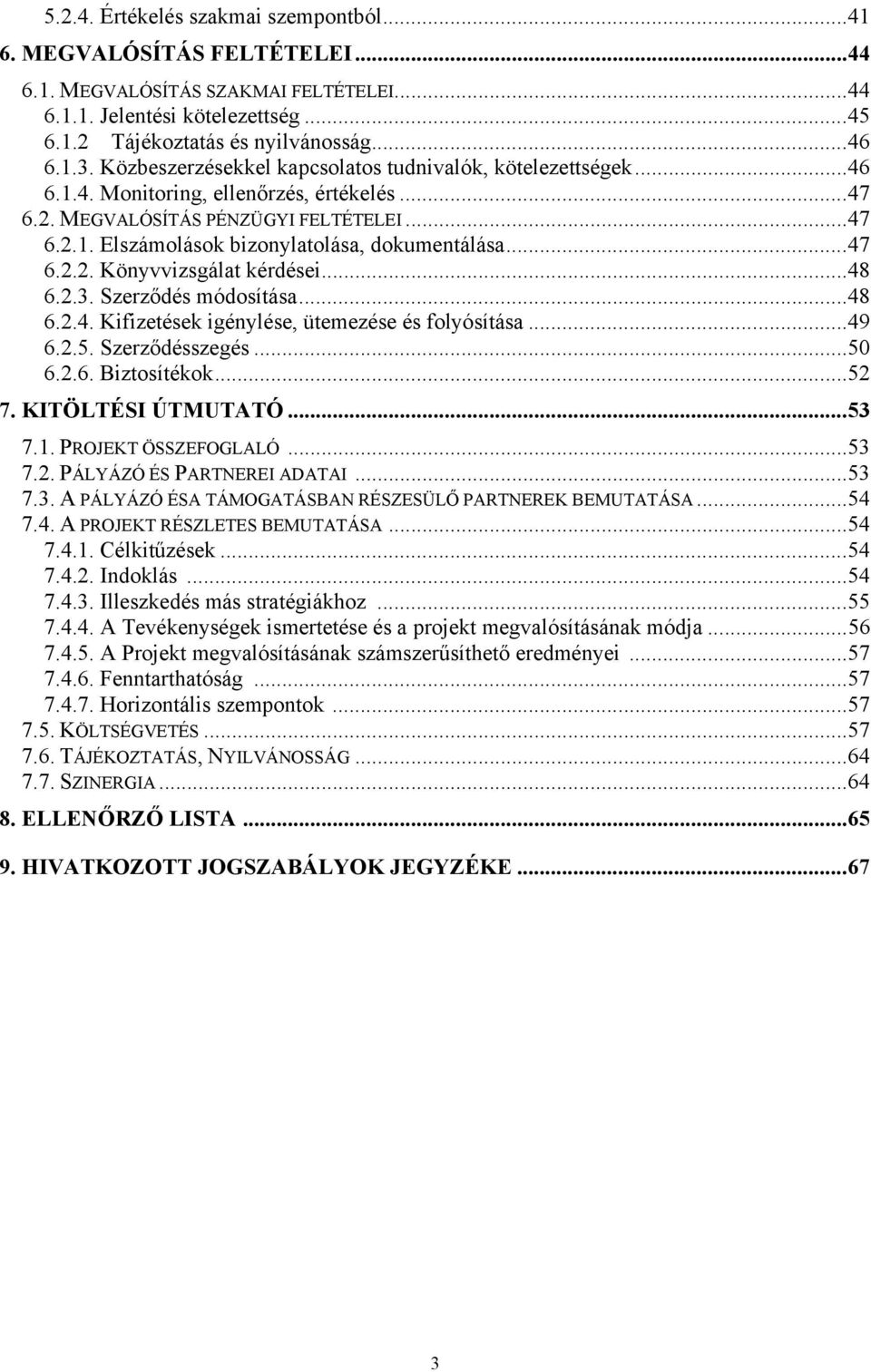 ..47 6.2.2. Könyvvizsgálat kérdései...48 6.2.3. Szerződés módosítása...48 6.2.4. Kifizetések igénylése, ütemezése és folyósítása...49 6.2.5. Szerződésszegés...50 6.2.6. Biztosítékok...52 7.