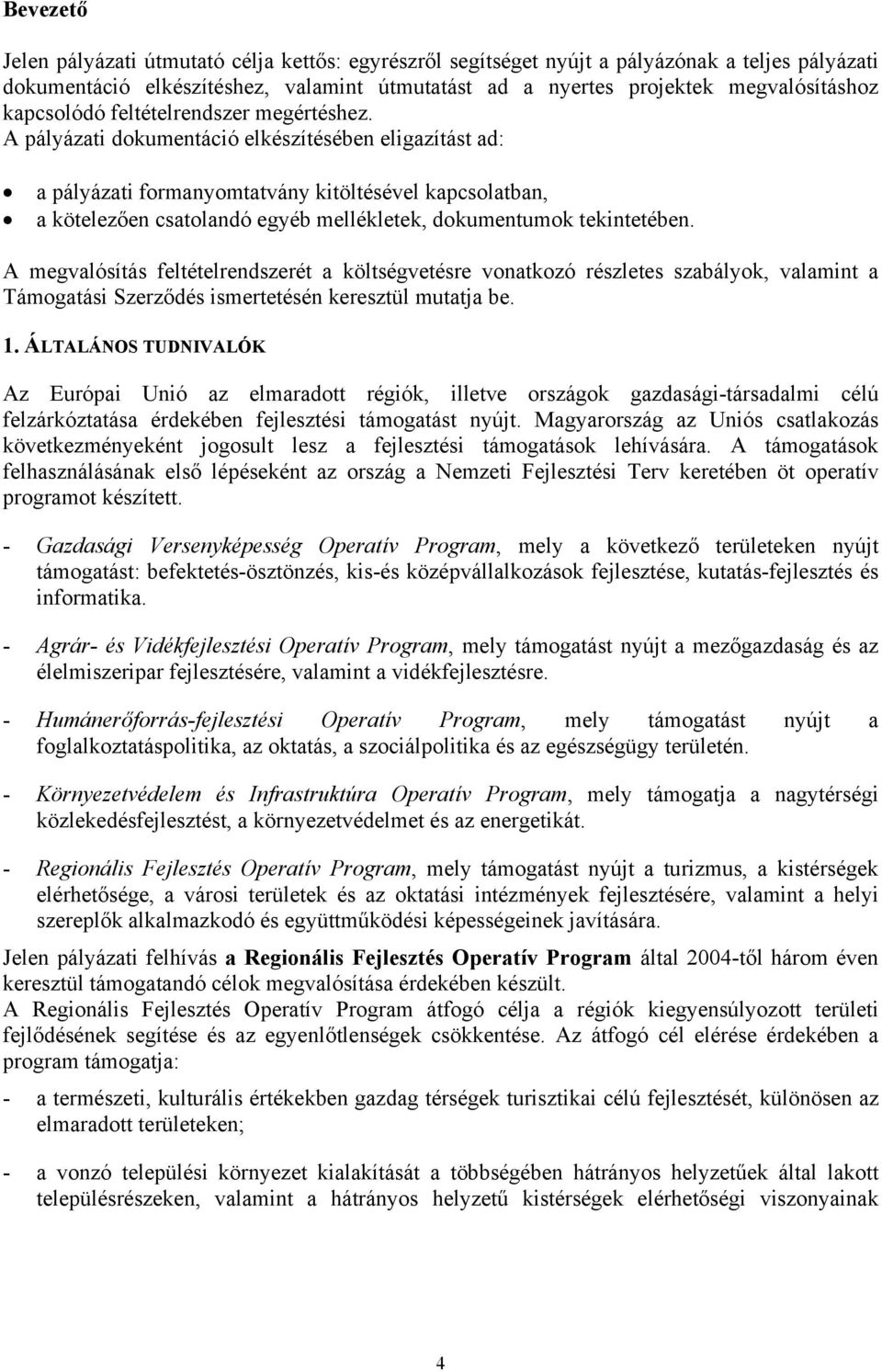 A pályázati dokumentáció elkészítésében eligazítást ad: a pályázati formanyomtatvány kitöltésével kapcsolatban, a kötelezően csatolandó egyéb mellékletek, dokumentumok tekintetében.