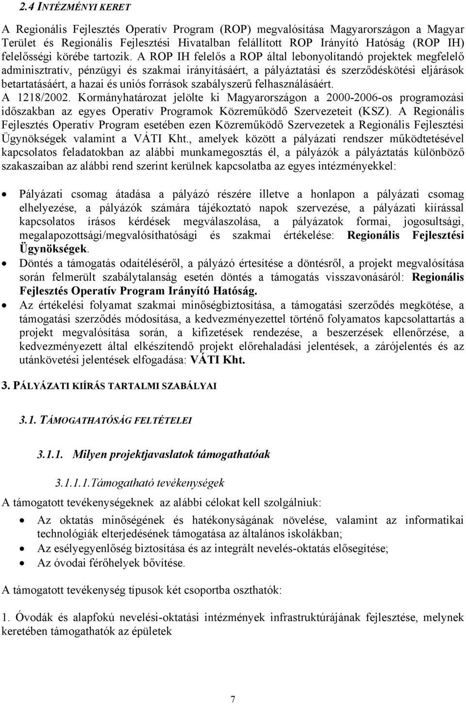 A ROP IH felelős a ROP által lebonyolítandó projektek megfelelő adminisztratív, pénzügyi és szakmai irányításáért, a pályáztatási és szerződéskötési eljárások betartatásáért, a hazai és uniós