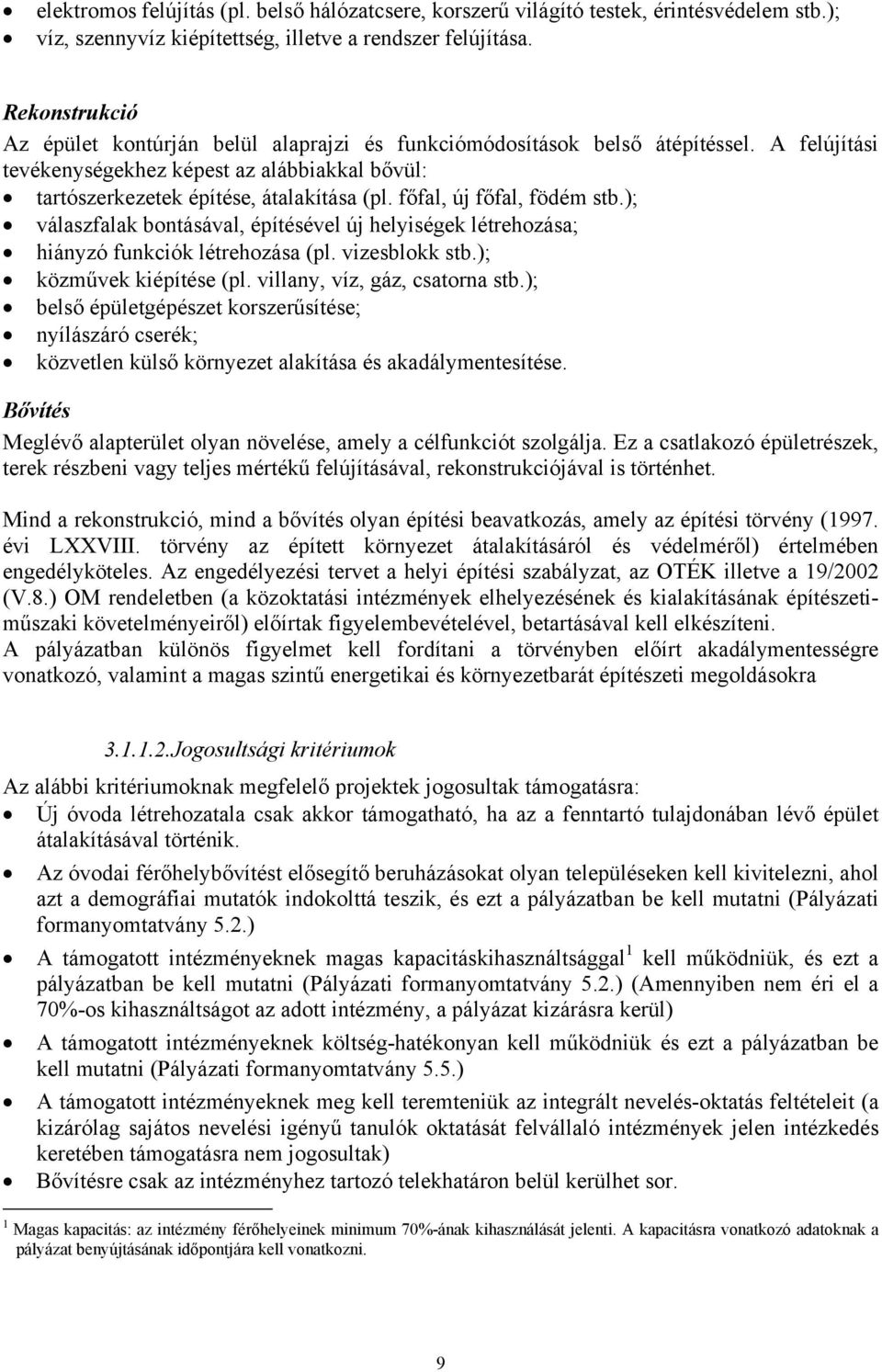 főfal, új főfal, födém stb.); válaszfalak bontásával, építésével új helyiségek létrehozása; hiányzó funkciók létrehozása (pl. vizesblokk stb.); közművek kiépítése (pl. villany, víz, gáz, csatorna stb.