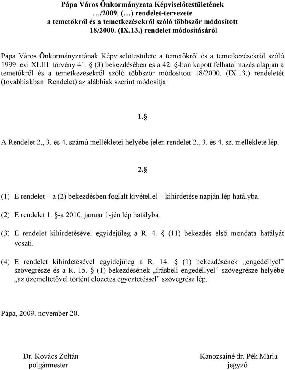 -ban kapott felhatalmazás alapján a temetőkről és a temetkezésekről szóló többször módosított 18/2000. (IX.13.) rendeletét (továbbiakban: Rendelet) az alábbiak szerint módosítja: 1. A Rendelet 2., 3.