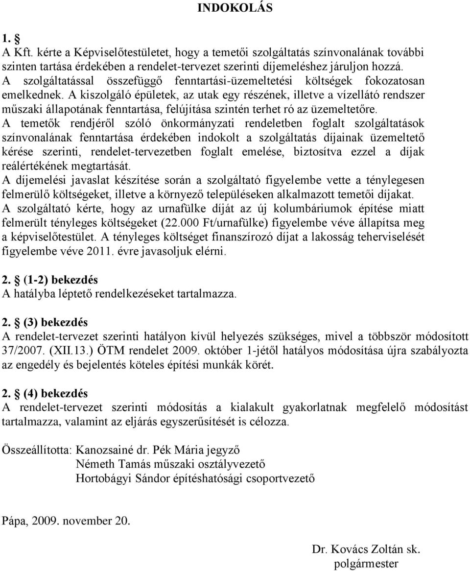 A kiszolgáló épületek, az utak egy részének, illetve a vízellátó rendszer műszaki állapotának fenntartása, felújítása szintén terhet ró az üzemeltetőre.