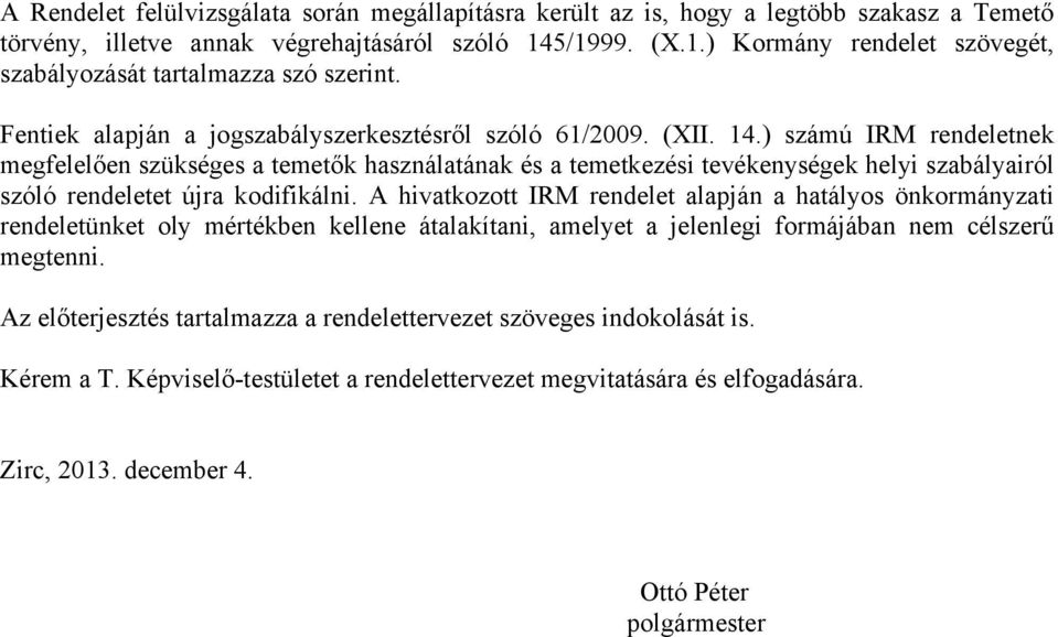 ) számú IRM rendeletnek megfelelően szükséges a temetők használatának és a temetkezési tevékenységek helyi szabályairól szóló rendeletet újra kodifikálni.