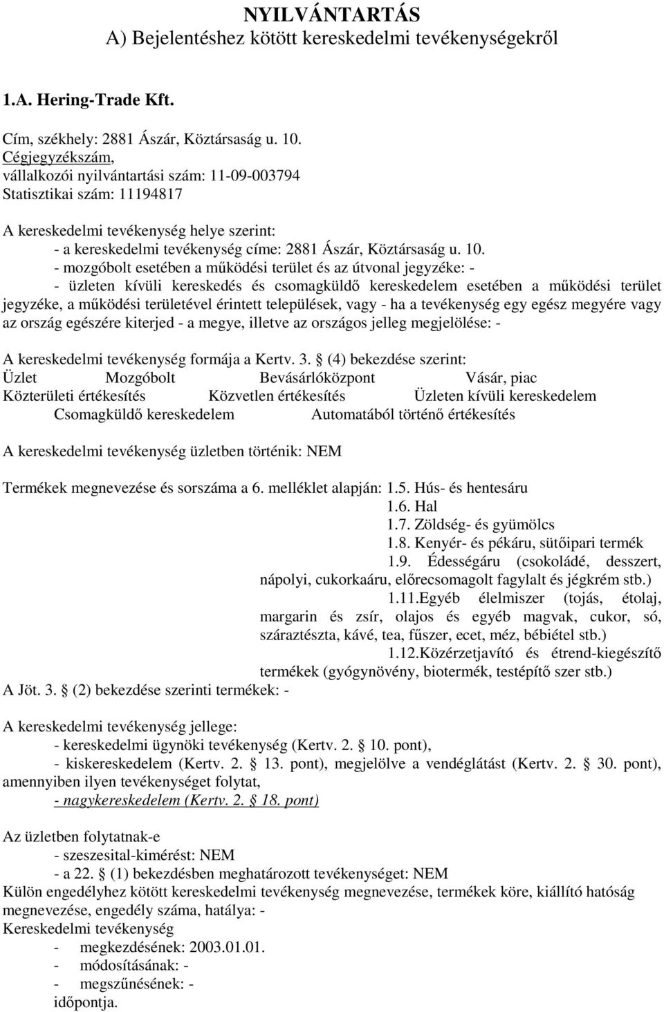 A kereskedelmi tevékenység üzletben történik: NEM Termékek megnevezése és sorszáma a 6. melléklet alapján: 1.5. Hús- és hentesáru 1.6. Hal 1.7. Zöldség- és gyümölcs 1.8.