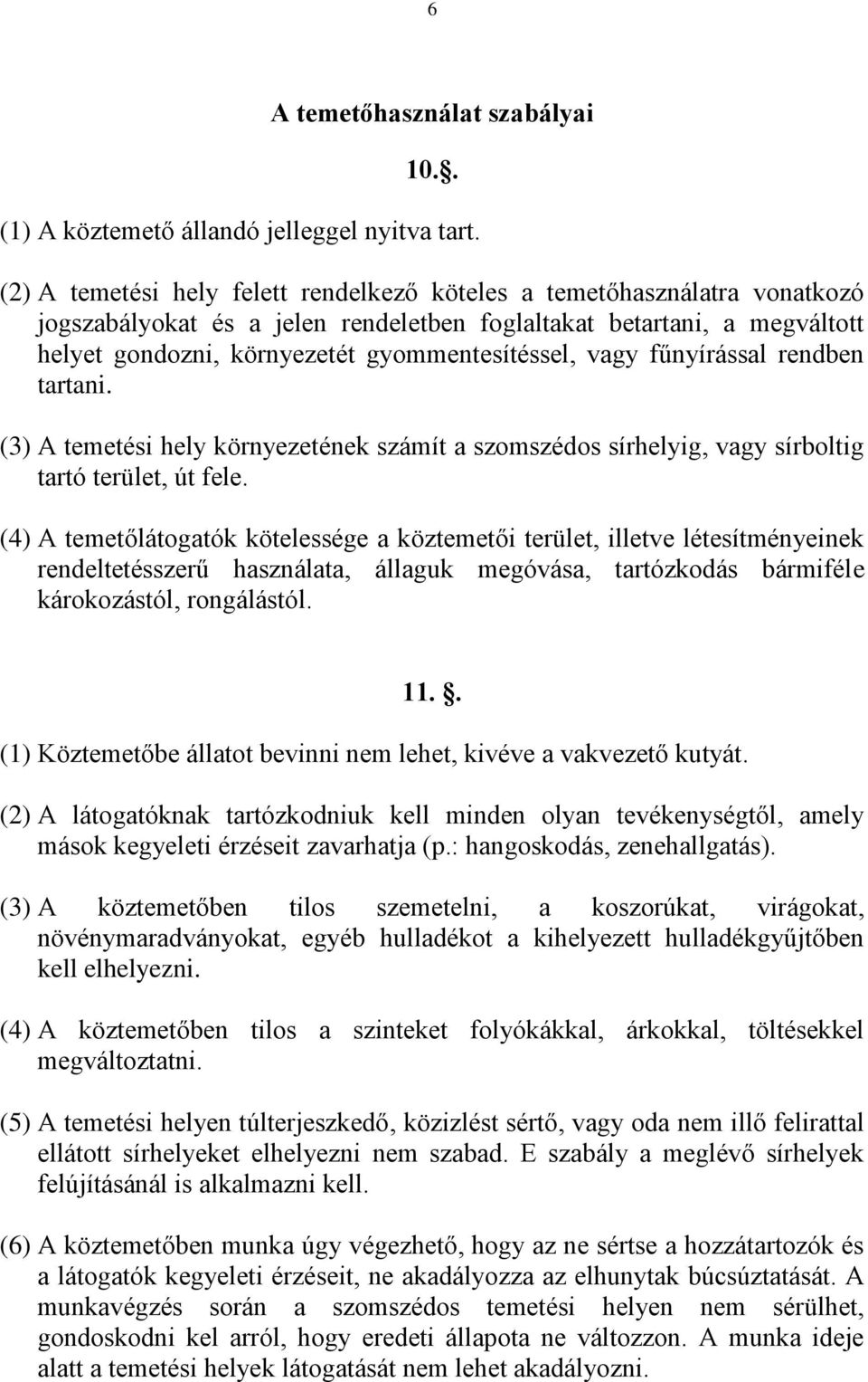 vagy fűnyírással rendben tartani. (3) A temetési hely környezetének számít a szomszédos sírhelyig, vagy sírboltig tartó terület, út fele.