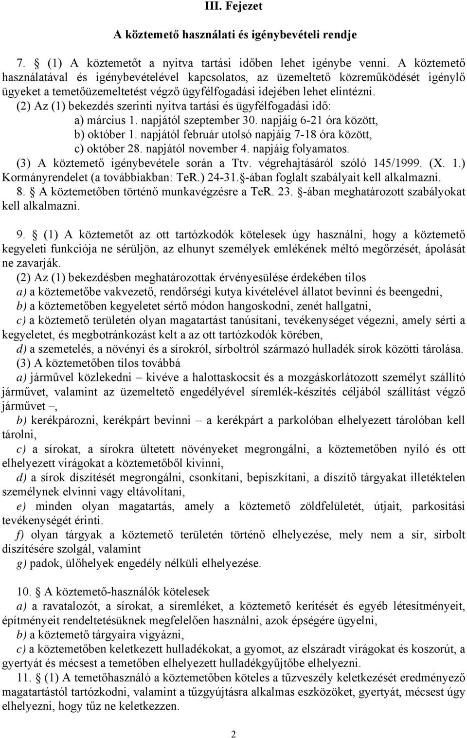 (2) Az (1) bekezdés szerinti nyitva tartási és ügyfélfogadási idő: a) március 1. napjától szeptember 30. napjáig 6-21 óra között, b) október 1.