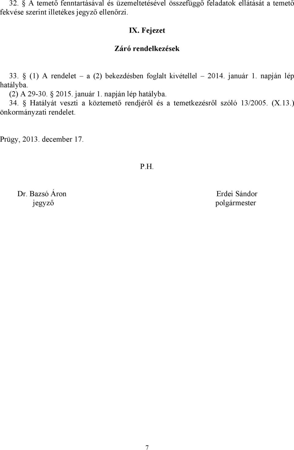 napján lép hatályba. (2) A 29-30. 2015. január 1. napján lép hatályba. 34.