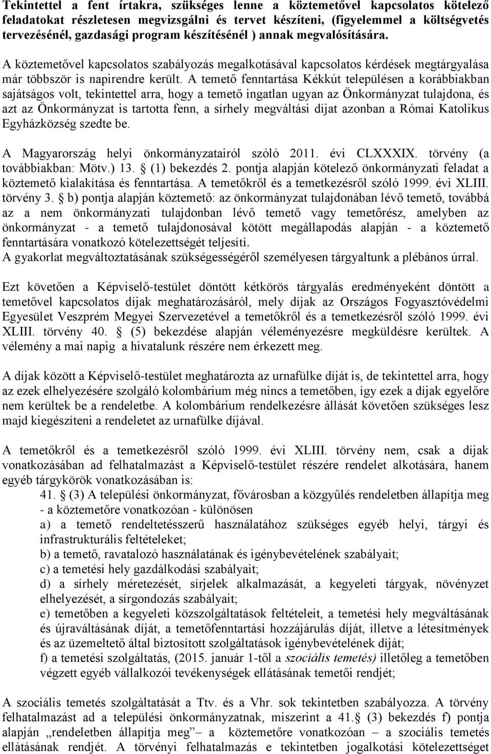 A temető fenntartása Kékkút településen a korábbiakban sajátságos volt, tekintettel arra, hogy a temető ingatlan ugyan az Önkormányzat tulajdona, és azt az Önkormányzat is tartotta fenn, a sírhely