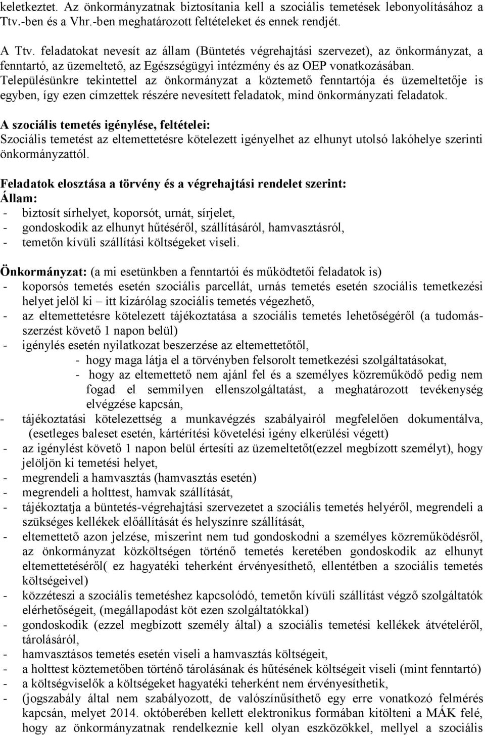 Településünkre tekintettel az önkormányzat a köztemető fenntartója és üzemeltetője is egyben, így ezen címzettek részére nevesített feladatok, mind önkormányzati feladatok.