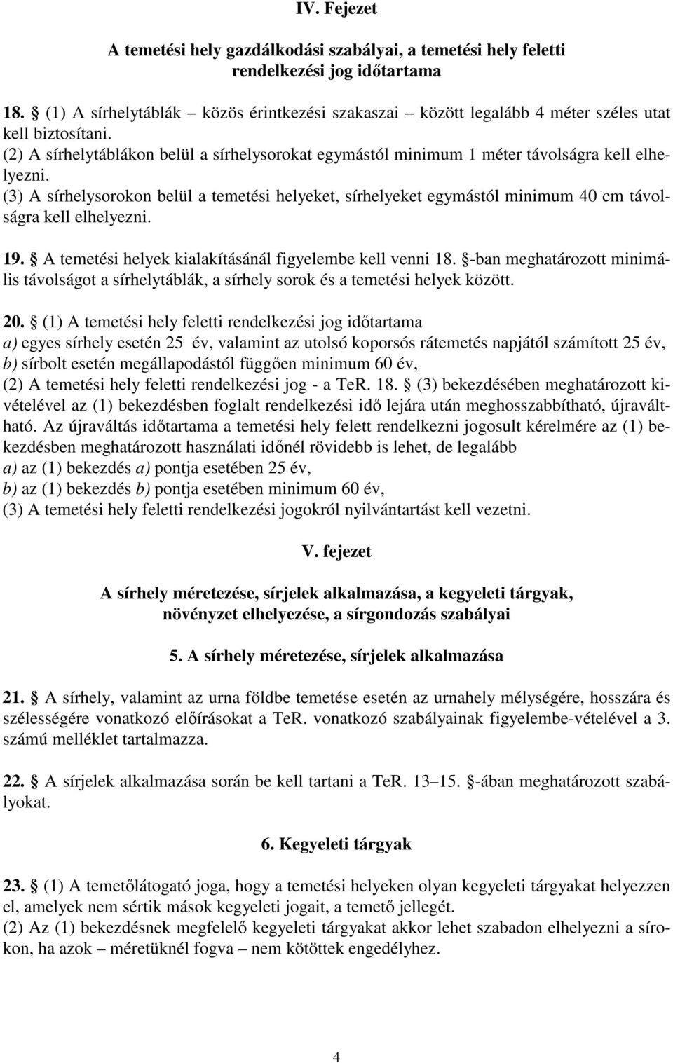 (3) A sírhelysorokon belül a temetési helyeket, sírhelyeket egymástól minimum 40 cm távolságra kell elhelyezni. 19. A temetési helyek kialakításánál figyelembe kell venni 18.