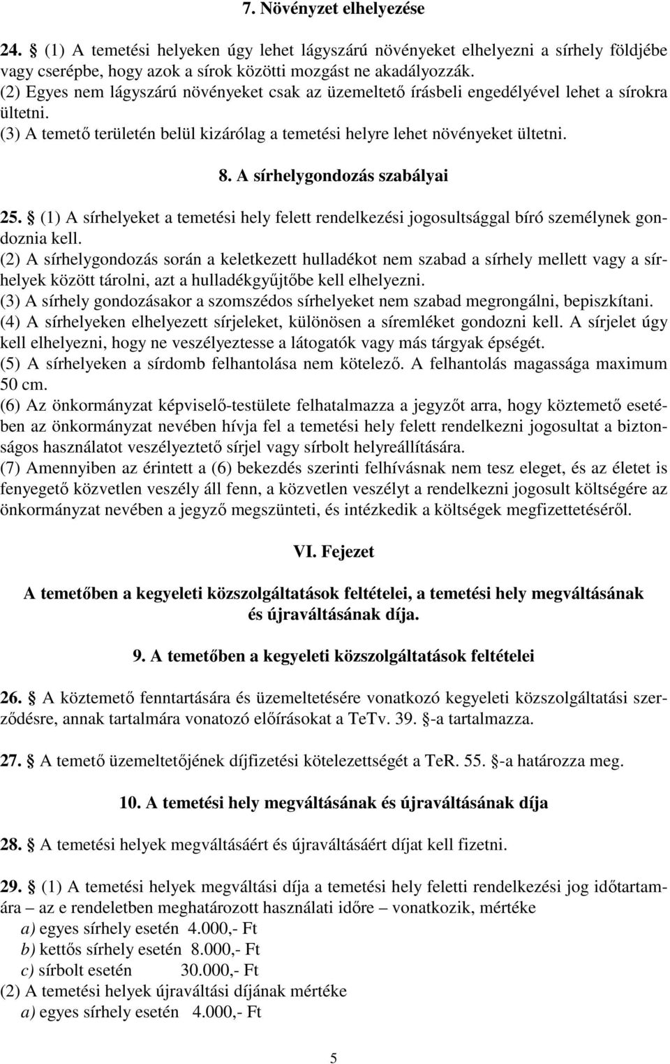 A sírhelygondozás szabályai 25. (1) A sírhelyeket a temetési hely felett rendelkezési jogosultsággal bíró személynek gondoznia kell.