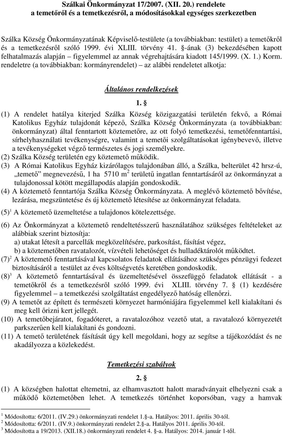 1999. évi XLIII. törvény 41. -ának (3) bekezdésében kapott felhatalmazás alapján figyelemmel az annak végrehajtására kiadott 145/1999. (X. 1.) Korm.