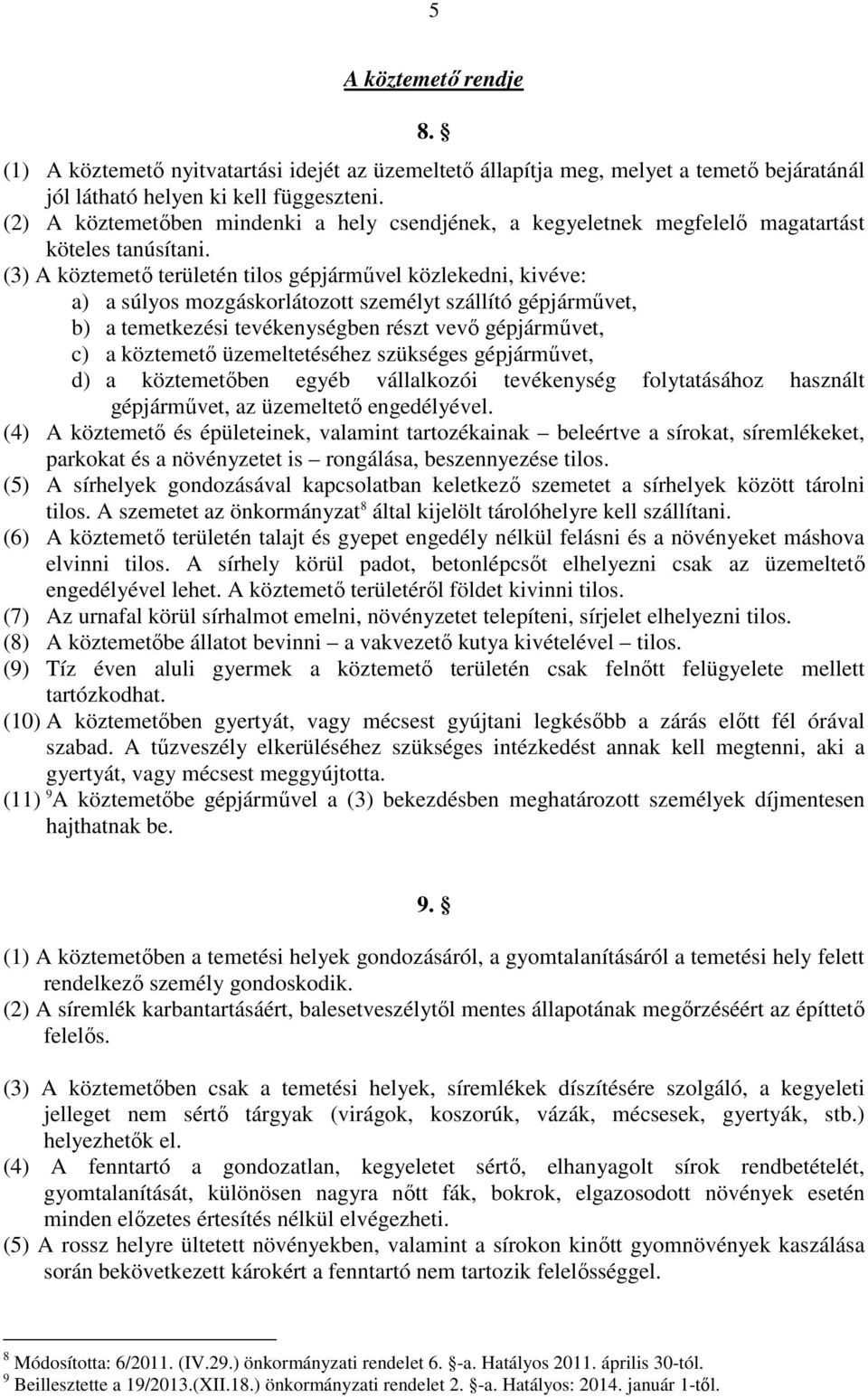 (3) A köztemető területén tilos gépjárművel közlekedni, kivéve: a) a súlyos mozgáskorlátozott személyt szállító gépjárművet, b) a temetkezési tevékenységben részt vevő gépjárművet, c) a köztemető