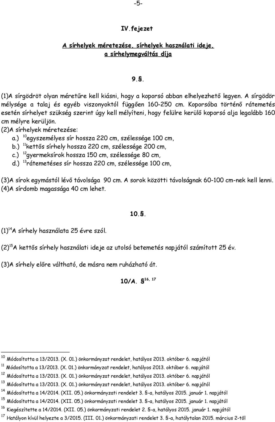 Koporsóba történő rátemetés esetén sírhelyet szükség szerint úgy kell mélyíteni, hogy felülre kerülő koporsó alja legalább 160 cm mélyre kerüljön. (2)A sírhelyek méretezése: a.