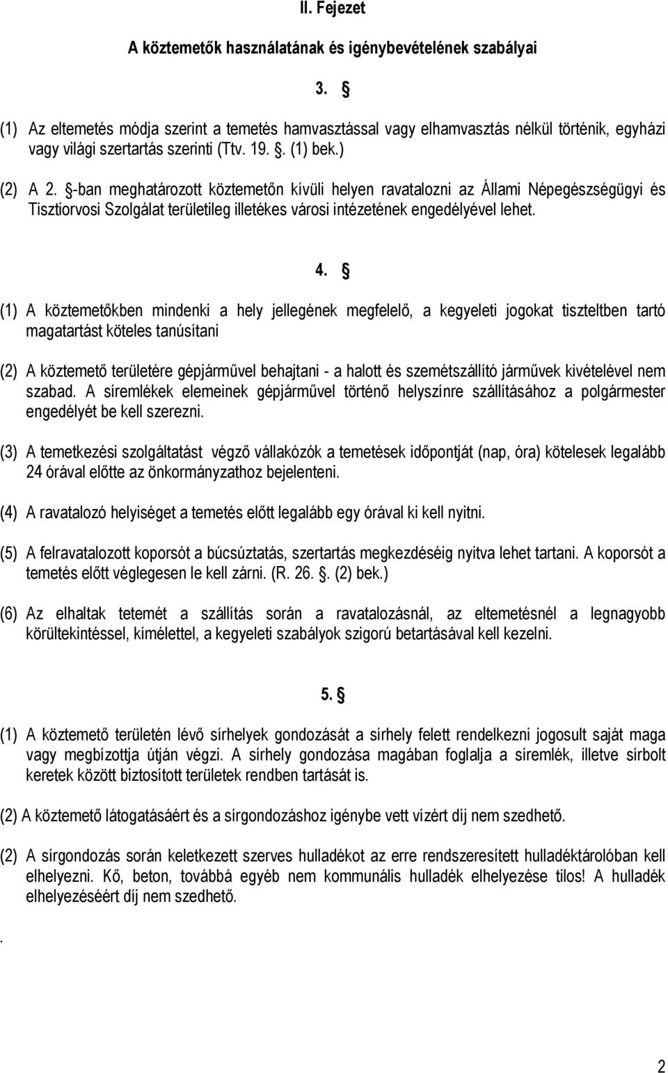 -ban meghatározott köztemetőn kívüli helyen ravatalozni az Állami Népegészségügyi és Tisztiorvosi Szolgálat területileg illetékes városi intézetének engedélyével lehet. 4.