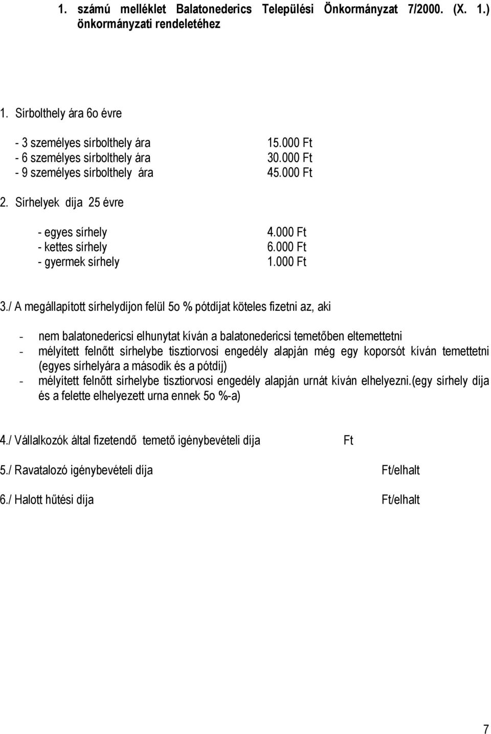 / A megállapított sírhelydíjon felül 5o % pótdíjat köteles fizetni az, aki - nem balatonedericsi elhunytat kíván a balatonedericsi temetőben eltemettetni - mélyített felnőtt sírhelybe tisztiorvosi