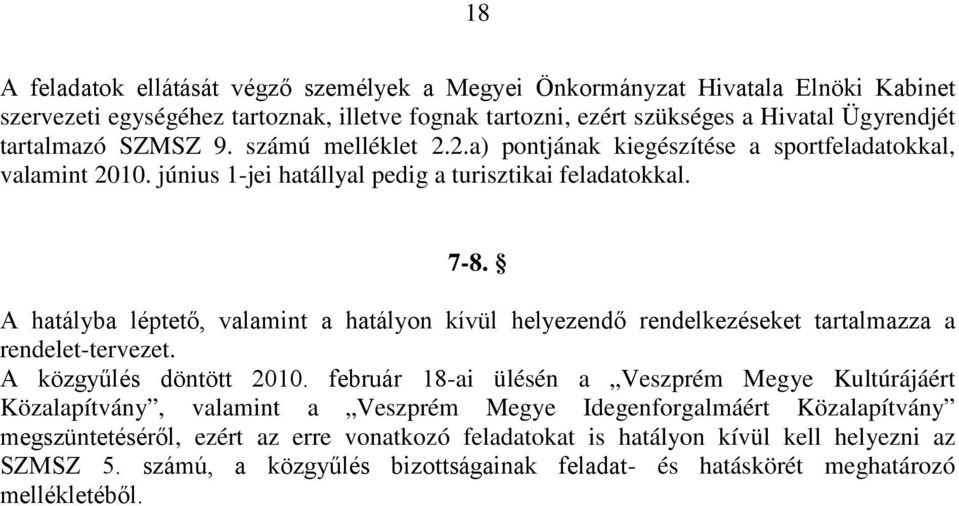 A hatályba léptető, valamint a hatályon kívül helyezendő rendelkezéseket tartalmazza a rendelet-tervezet. A közgyűlés döntött 2010.