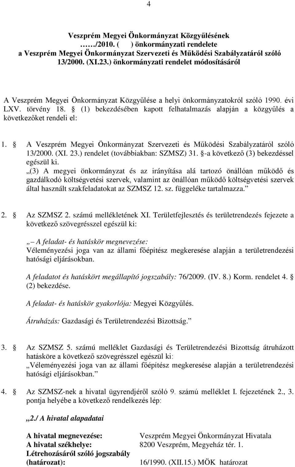 (1) bekezdésében kapott felhatalmazás alapján a közgyűlés a következőket rendeli el: 1. A Veszprém Megyei Önkormányzat Szervezeti és Működési Szabályzatáról szóló 13/2000. (XI. 23.
