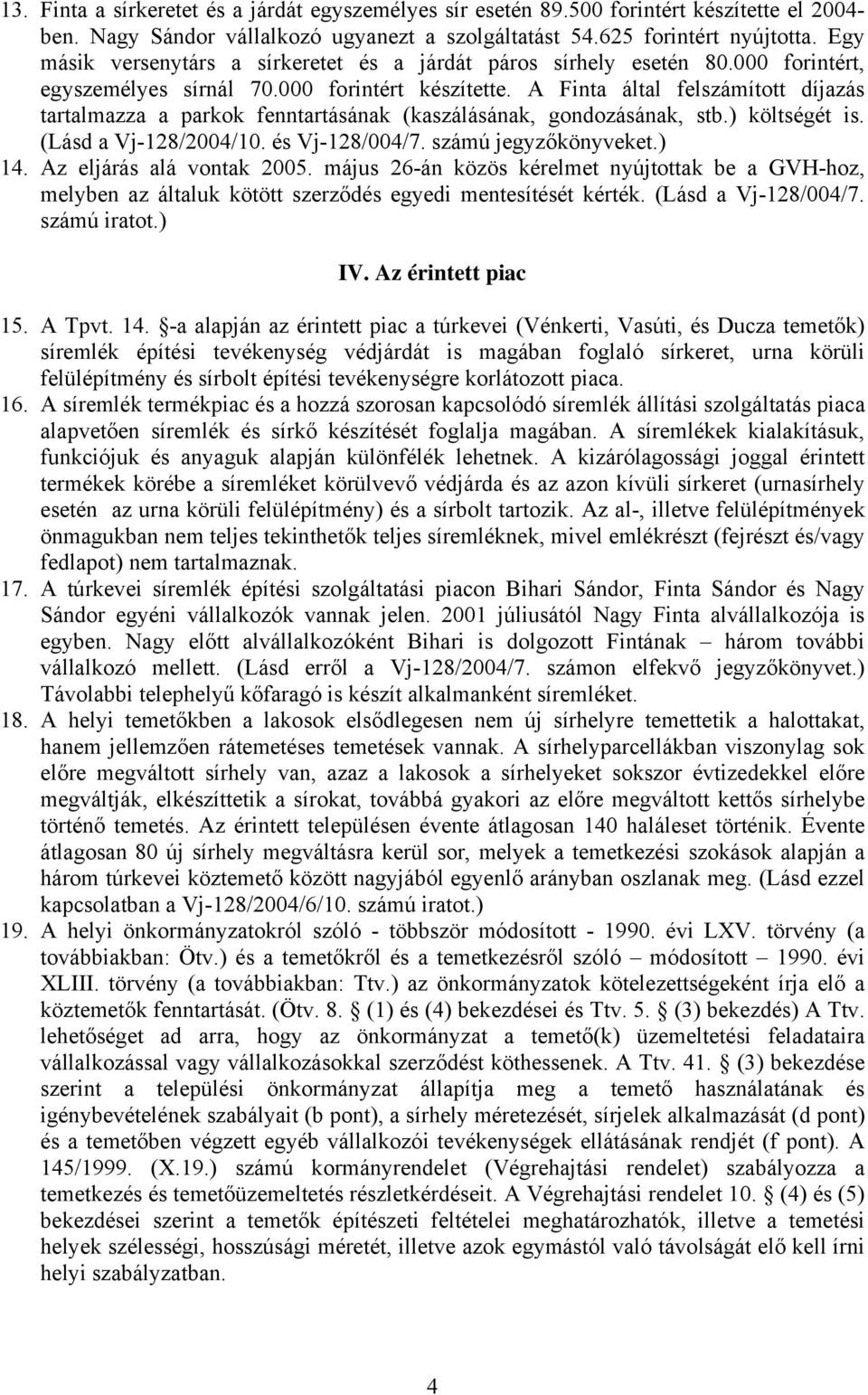 A Finta által felszámított díjazás tartalmazza a parkok fenntartásának (kaszálásának, gondozásának, stb.) költségét is. (Lásd a Vj-128/2004/10. és Vj-128/004/7. számú jegyzőkönyveket.) 14.