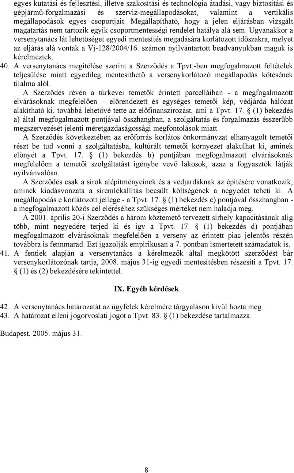 Ugyanakkor a versenytanács lát lehetőséget egyedi mentesítés megadására korlátozott időszakra, melyet az eljárás alá vontak a Vj-128/2004/16. számon nyilvántartott beadványukban maguk is kérelmeztek.