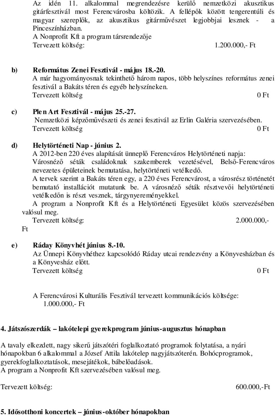 000,- Ft b) Református Zenei Fesztivál - május 18.-20. A már hagyományosnak tekinthető három napos, több helyszínes református zenei fesztivál a Bakáts téren és egyéb helyszíneken.