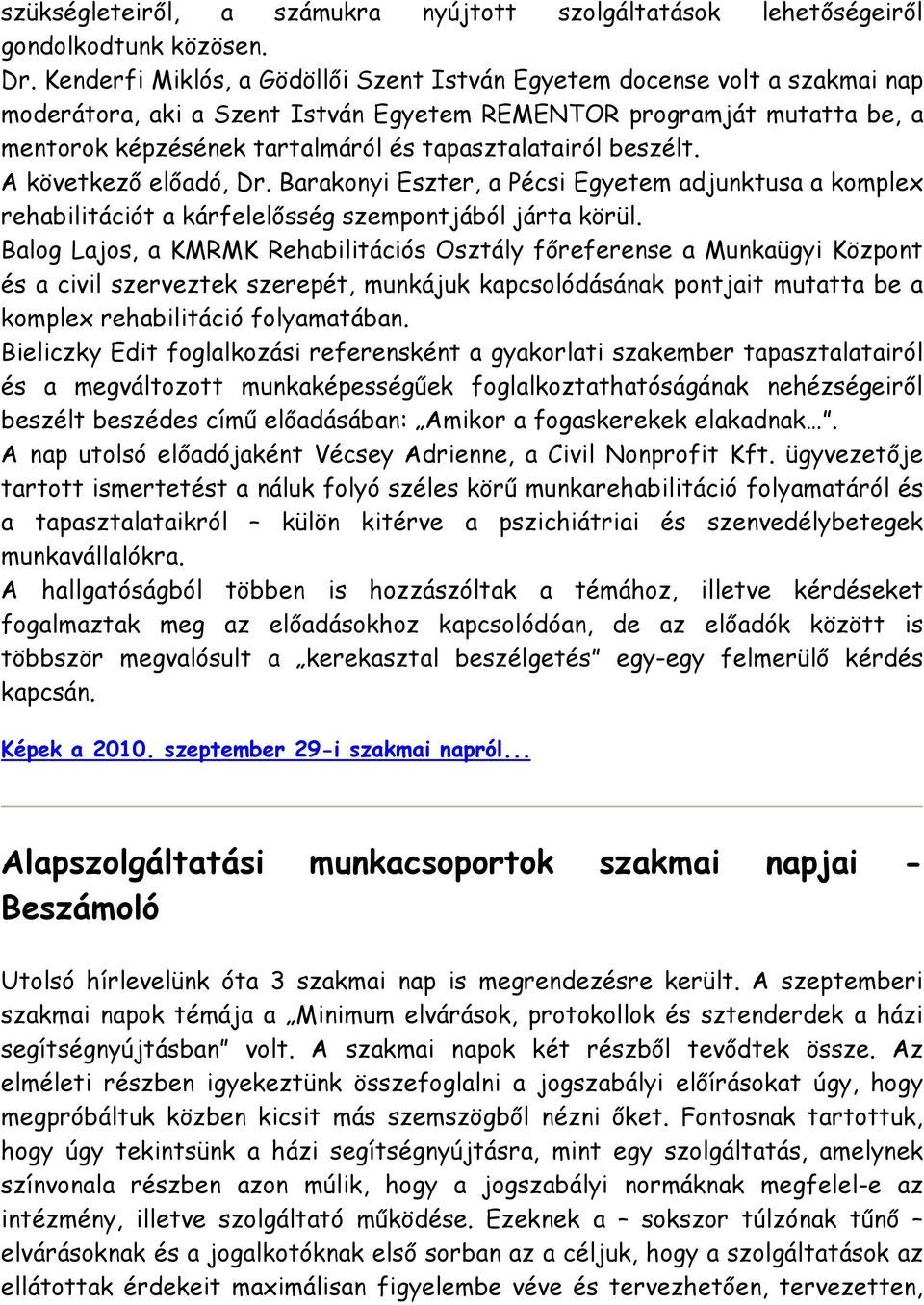 tapasztalatairól beszélt. A következő előadó, Dr. Barakonyi Eszter, a Pécsi Egyetem adjunktusa a komplex rehabilitációt a kárfelelősség szempontjából járta körül.